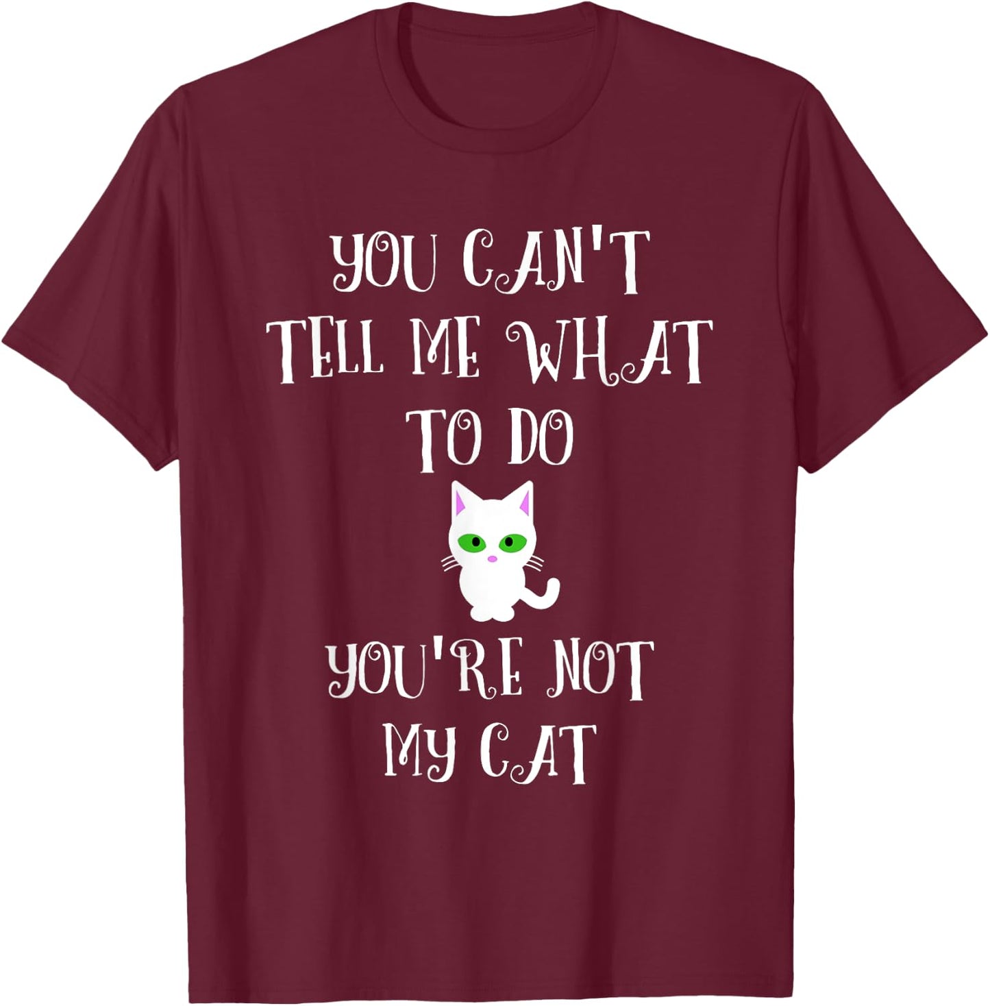 You Can't Tell Me What To Do You're Not My Cat Cute Kitty Women T-Shirt - T-Shirt | Maroon