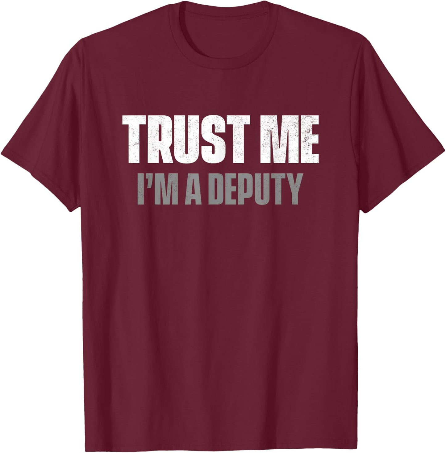 Trust Me I'm A Deputy T-Shirt - T-Shirt | Maroon