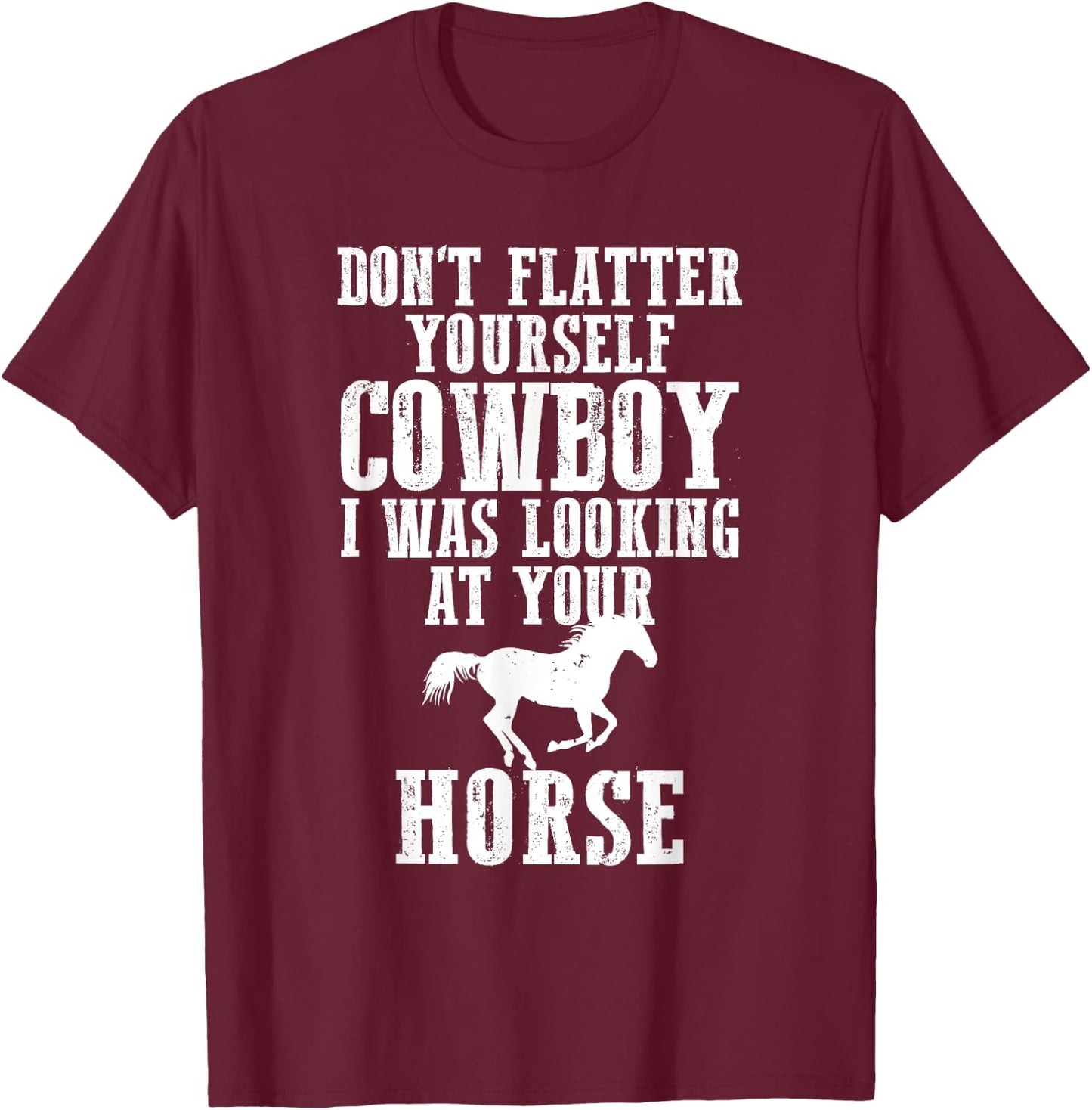 Don't Flatter Yourself I Was Looking at Your Horse Cowgirl T-Shirt - T-Shirt | Maroon
