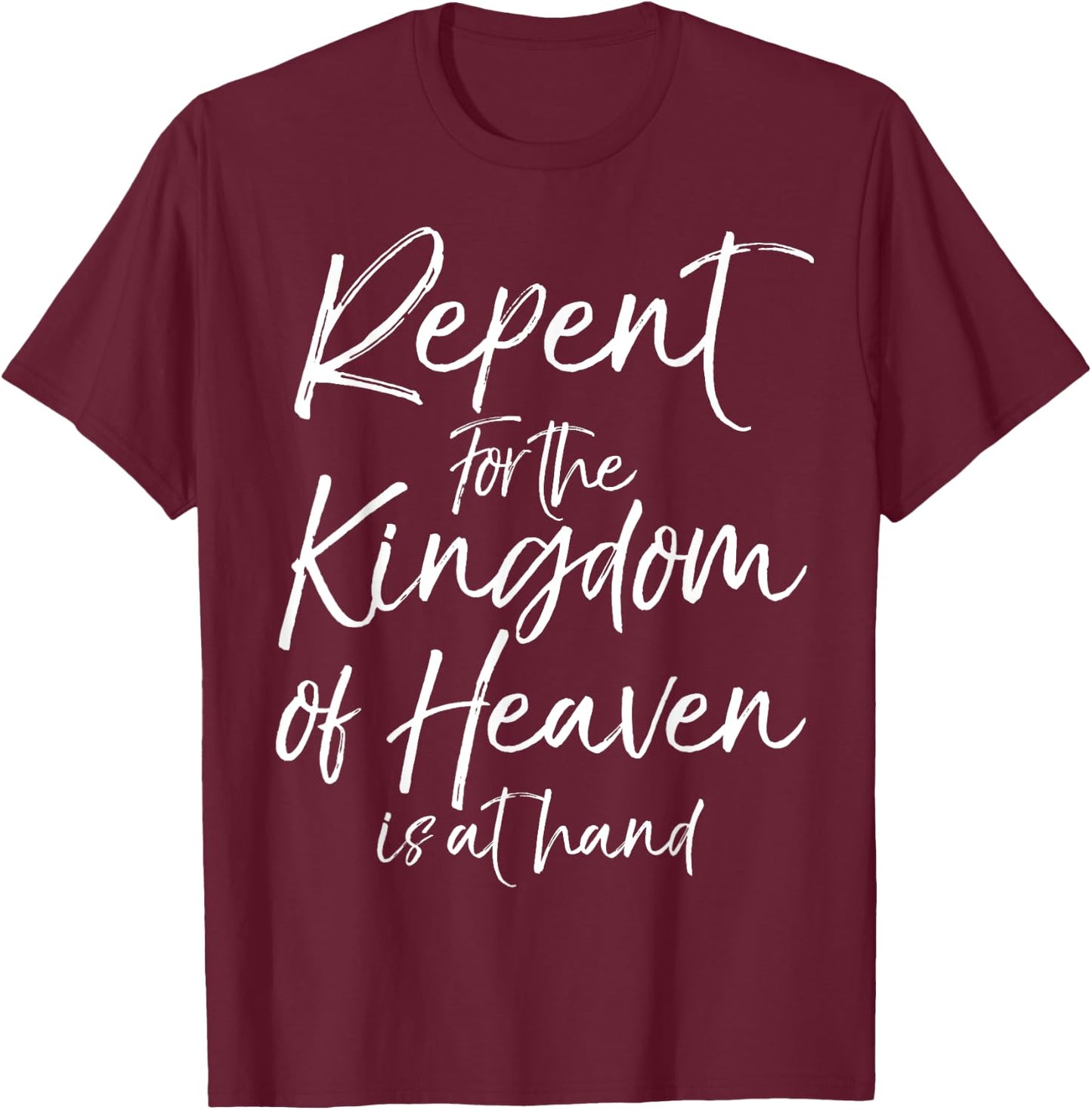 Repent for the Kingdom of Heaven is at Hand Shirt T-Shirt - T-Shirt | Maroon