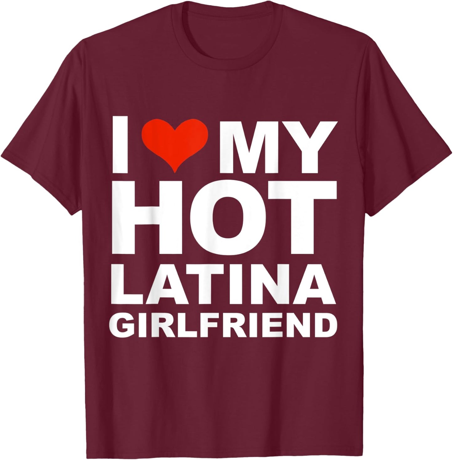 I Love My Hot Latina Girlfriend Valentine's Day Gift T-Shirt - T-Shirt | Maroon