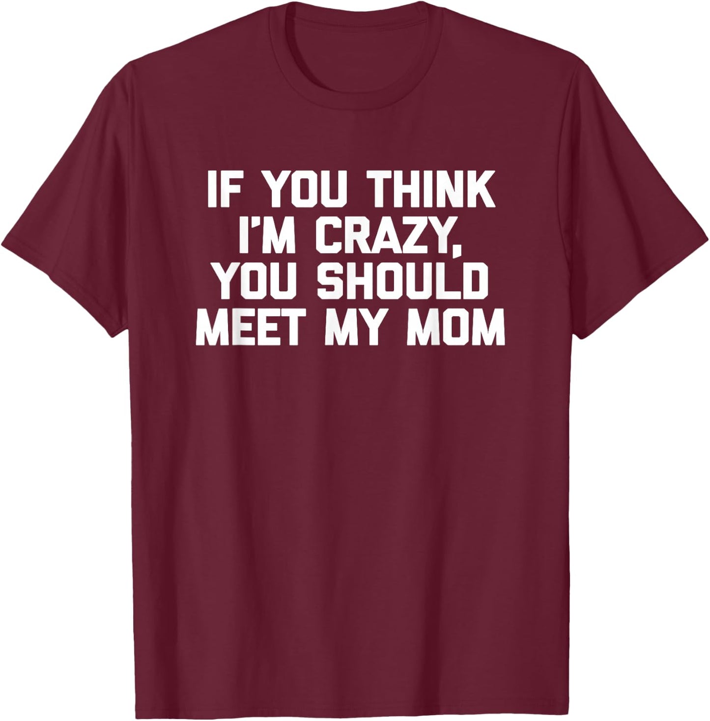 If You Think I'm Crazy, You Should Meet My Mom - Funny Mom T-Shirt - T-Shirt | Maroon