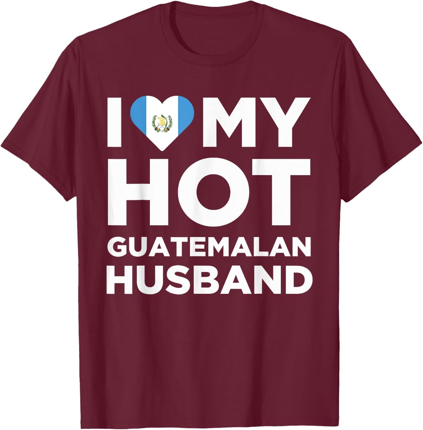 I Love My Hot Guatemalan Husband Cute Guatemala Native Relationship T-Shirt - T-Shirt | Maroon