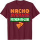 Funny Father in Law Wedding Gift Dad Nacho Fathers Day Shirt T-Shirt - T-Shirt | Maroon