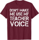 Don't Make Me Use My Teacher Voice - Teacher Funny Women Kids T-Shirt - T-Shirt | Maroon