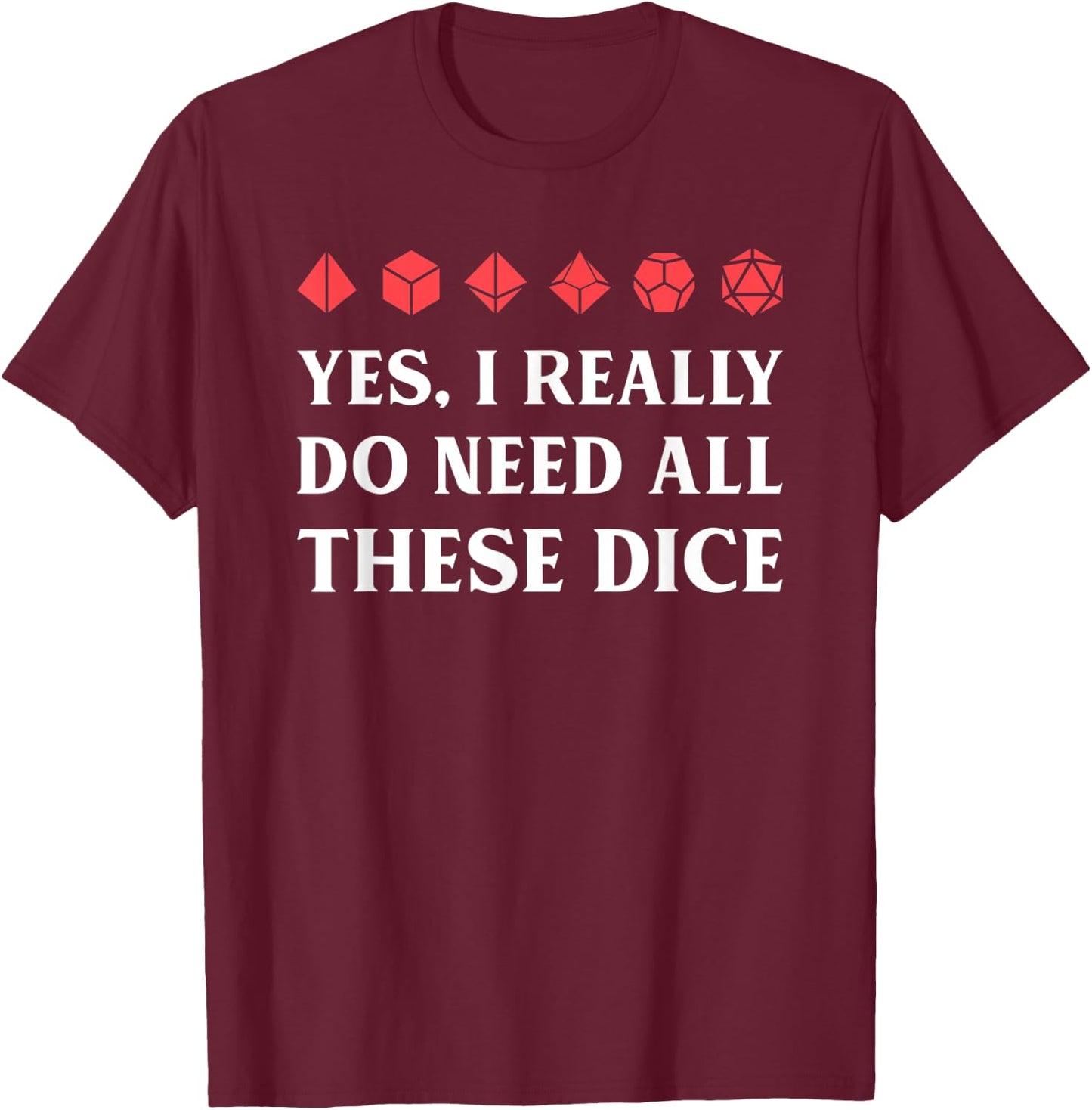 Yes I Really Do Need All These Polyhedral D20 Dice T-Shirt - T-Shirt | Maroon