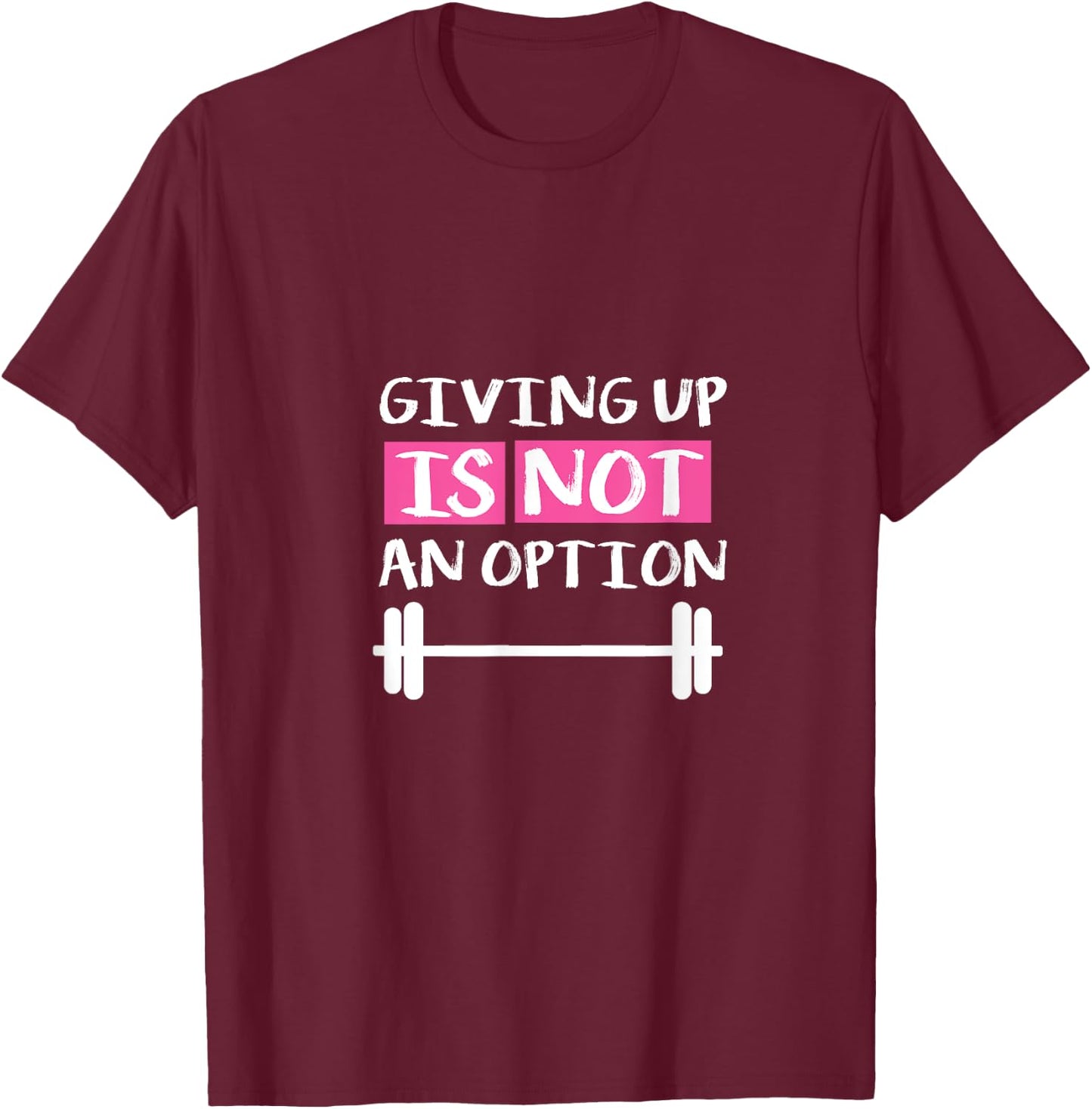 Giving Up Is Not An Option T-Shirt - T-Shirt | Maroon