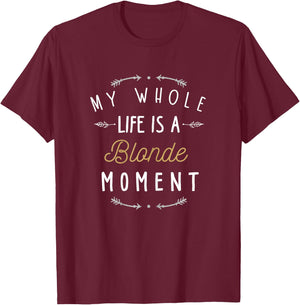 My Whole Life Is a Blonde Moment Shirt Funny Blondes Joke T-Shirt - T-Shirt | Maroon