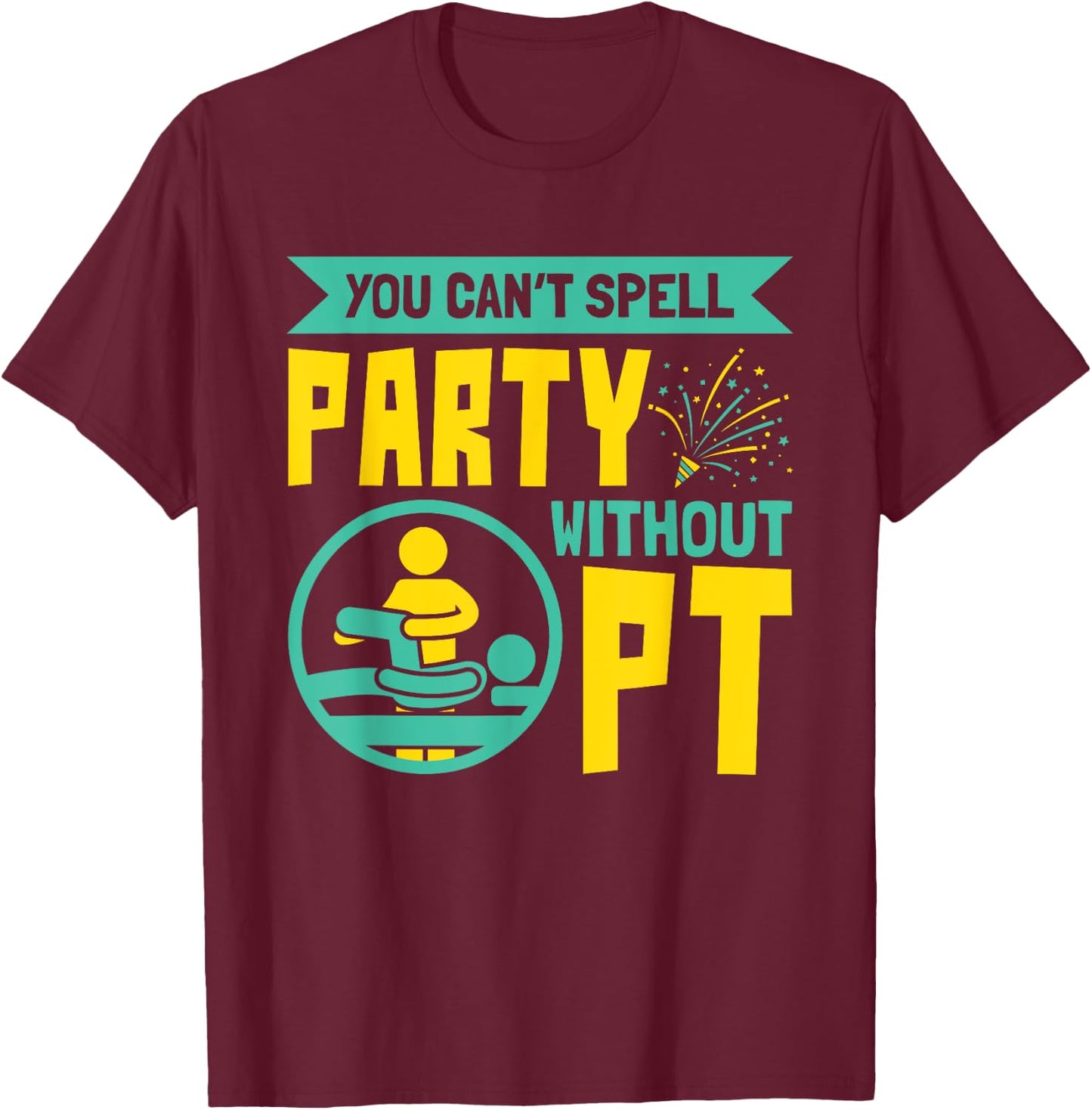 You Can't Spell Party Without PT - Physical Therapy T-Shirt - T-Shirt | Maroon