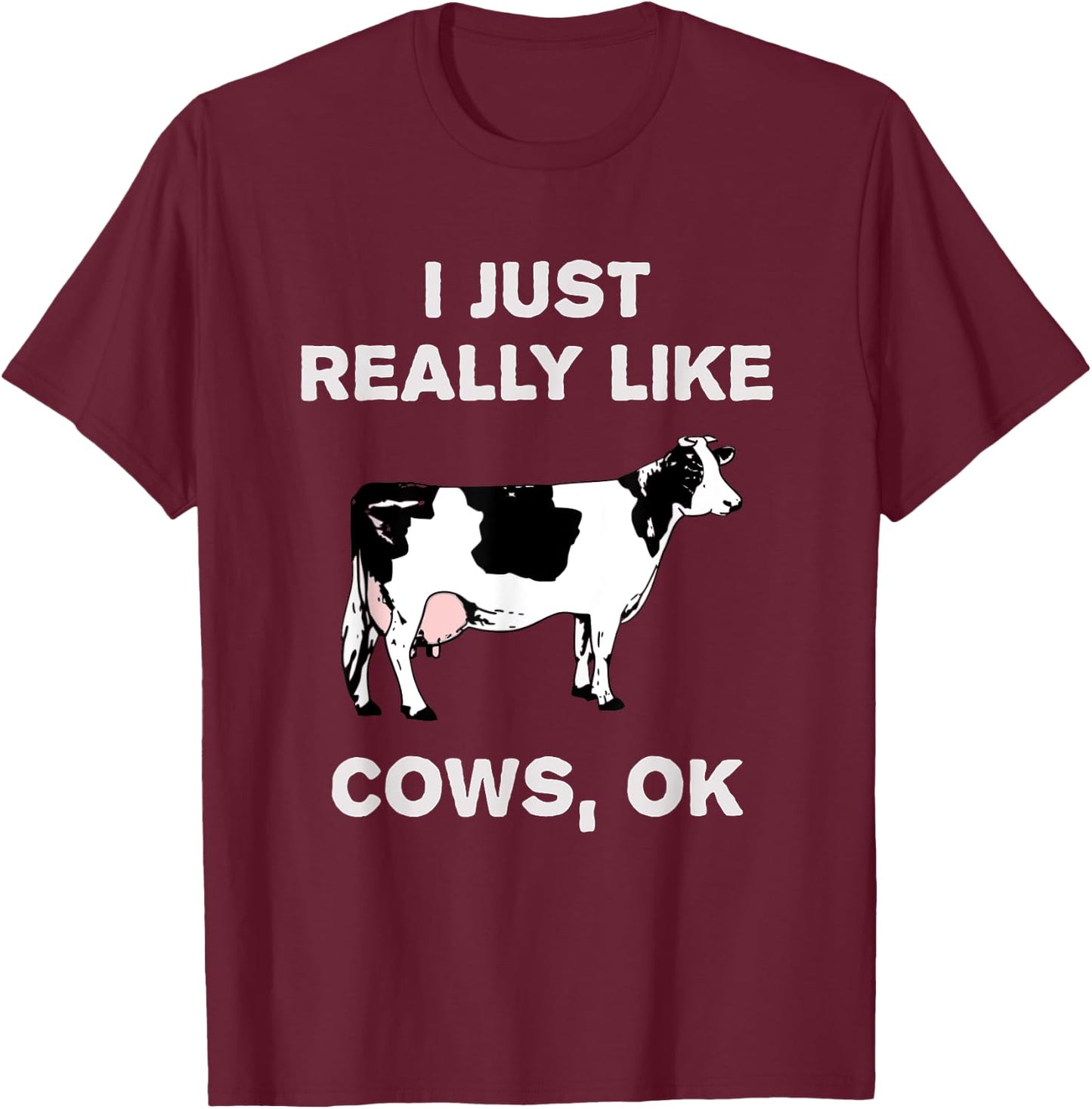 Funny Cow Dairy Farm Humor I Just Really Like Cows OK? T-Shirt - T-Shirt | Maroon