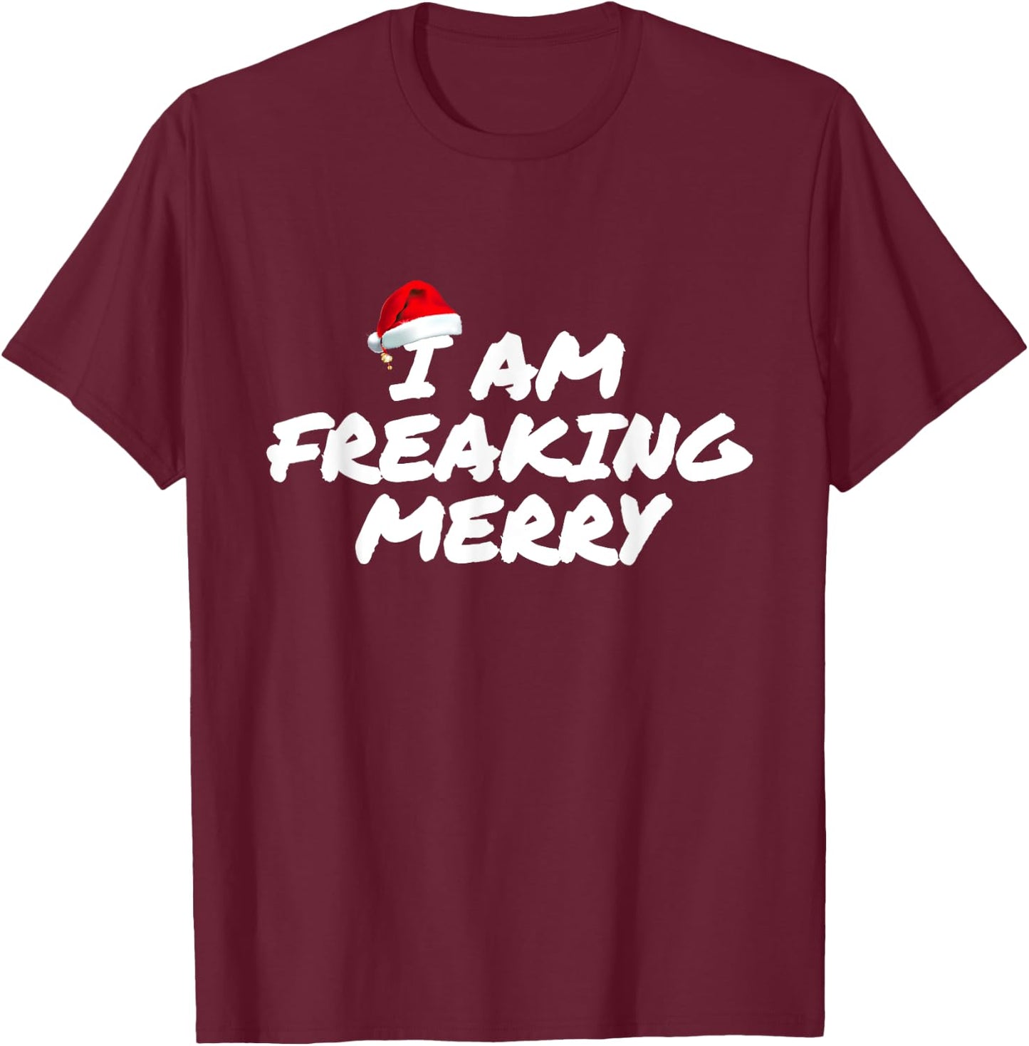 I Am Freaking Merry Christmas T-Shirt - T-Shirt | Maroon