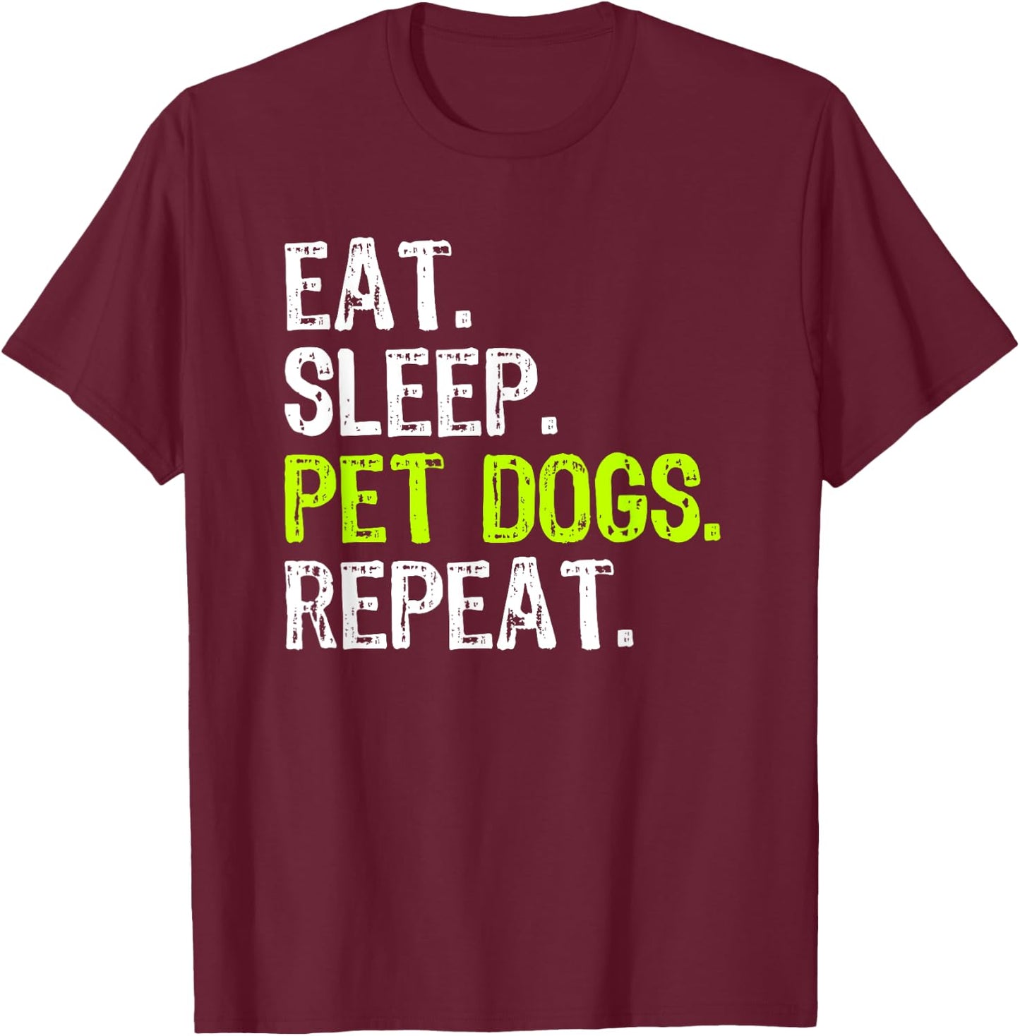Eat Sleep Pet Dogs Repeat Lover Owner Funny T-Shirt - T-Shirt | Maroon
