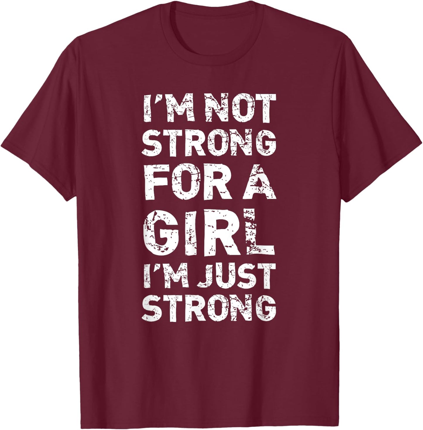 I'm Not Strong For A Girl I'm Just Strong Feminist T-Shirt - T-Shirt | Maroon