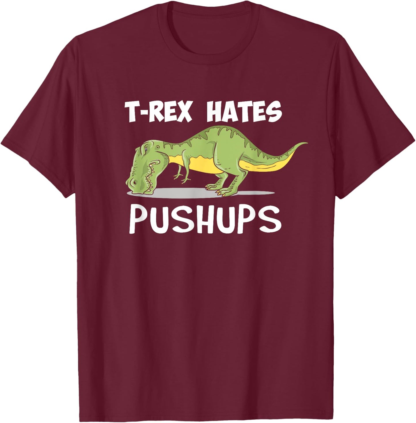 T Rex Hates Pushups Funny Dinosaur Enthusiast Gym Gift T-Shirt - T-Shirt | Maroon