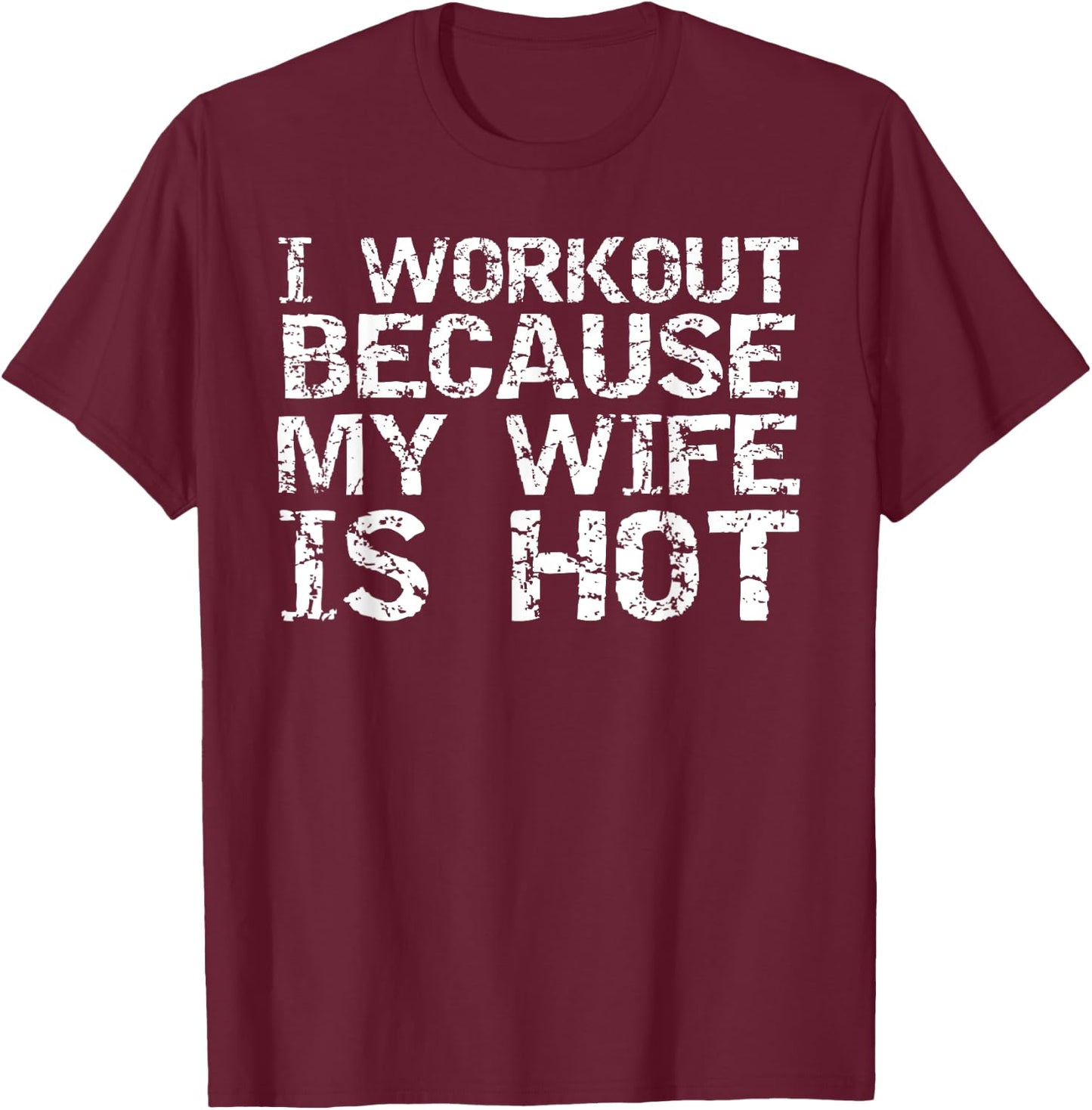 I Workout Because My Wife is Hot Shirt Husband Gift T-Shirt - T-Shirt | Maroon