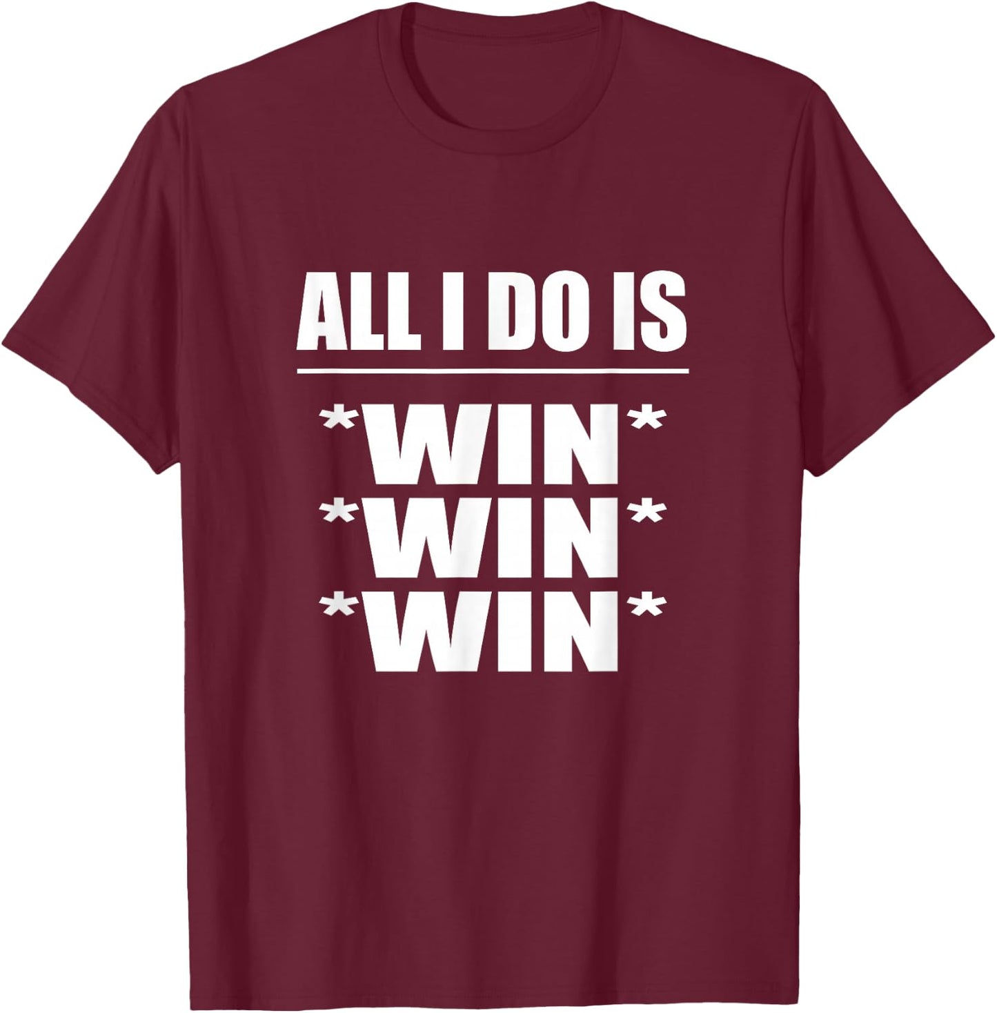 All I Do Is Win Win Win T-Shirt - T-Shirt | Maroon