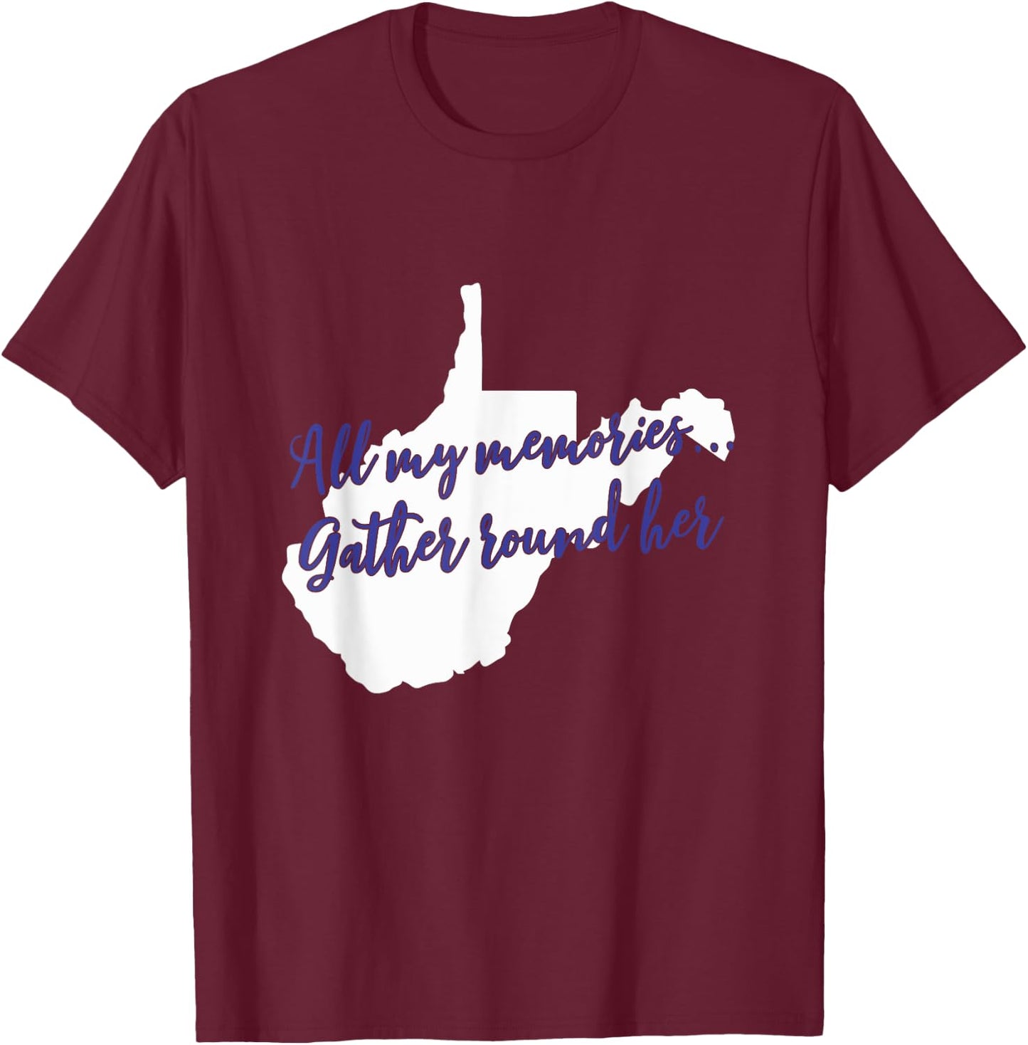 West Virginia All My Memories Gather Round Her T-Shirt - T-Shirt | Maroon