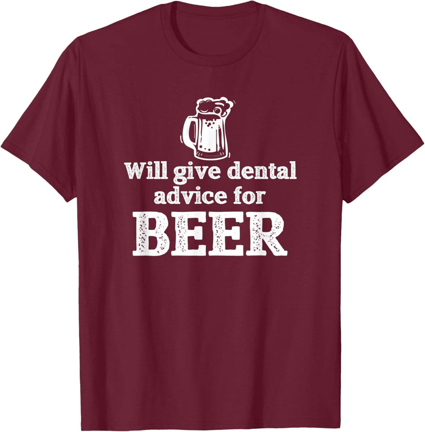 Will Give Dental Advice for Beer Gift T-Shirt - T-Shirt | Maroon