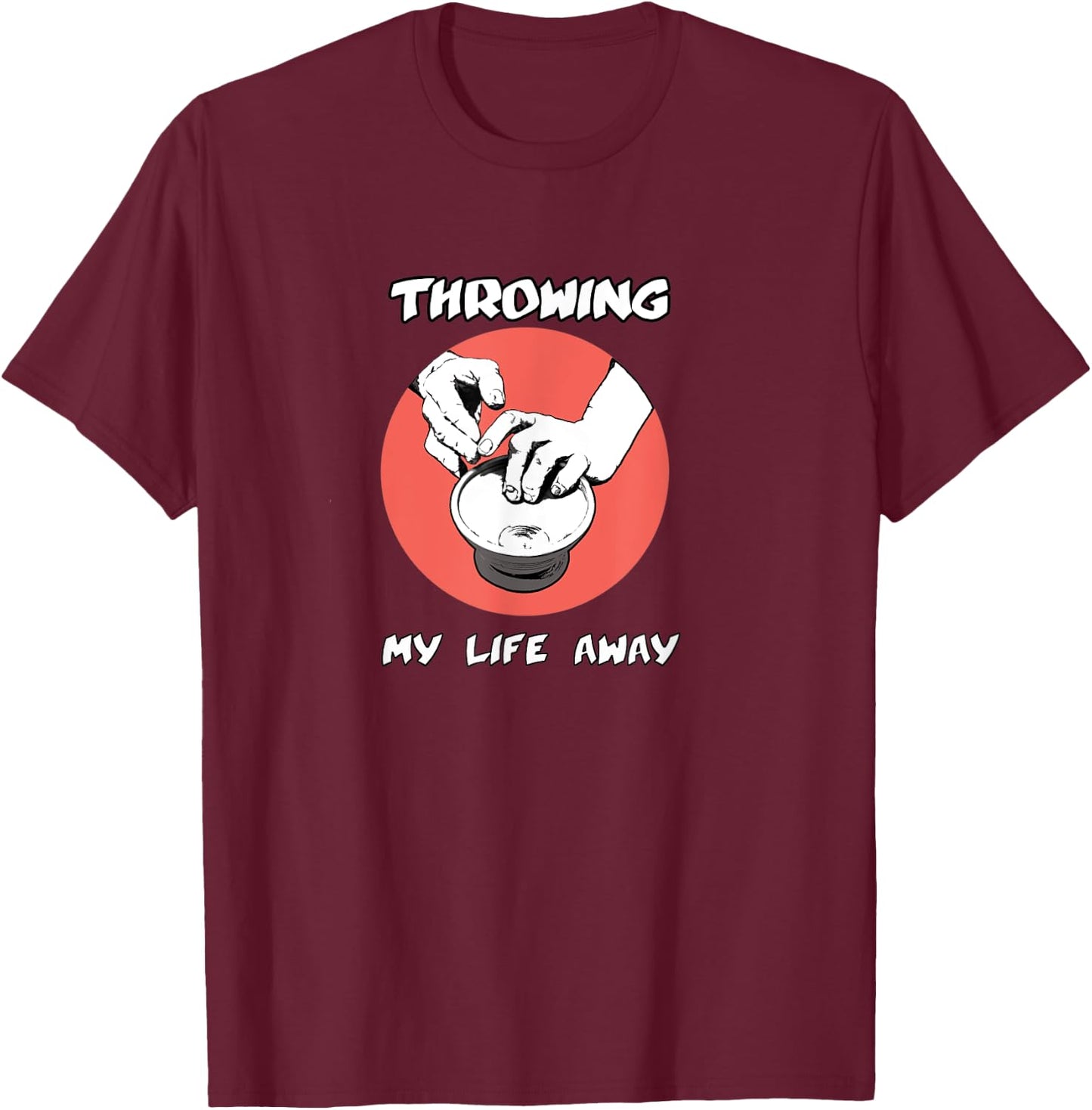 Throwing My Life Away Funny Cool Graphic Pottery T-Shirt - T-Shirt | Maroon