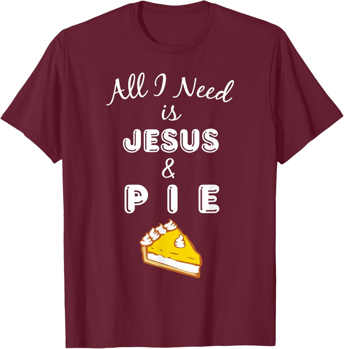 All I Need is Jesus & Pie Christian Foodie T-Shirt - T-Shirt | Maroon