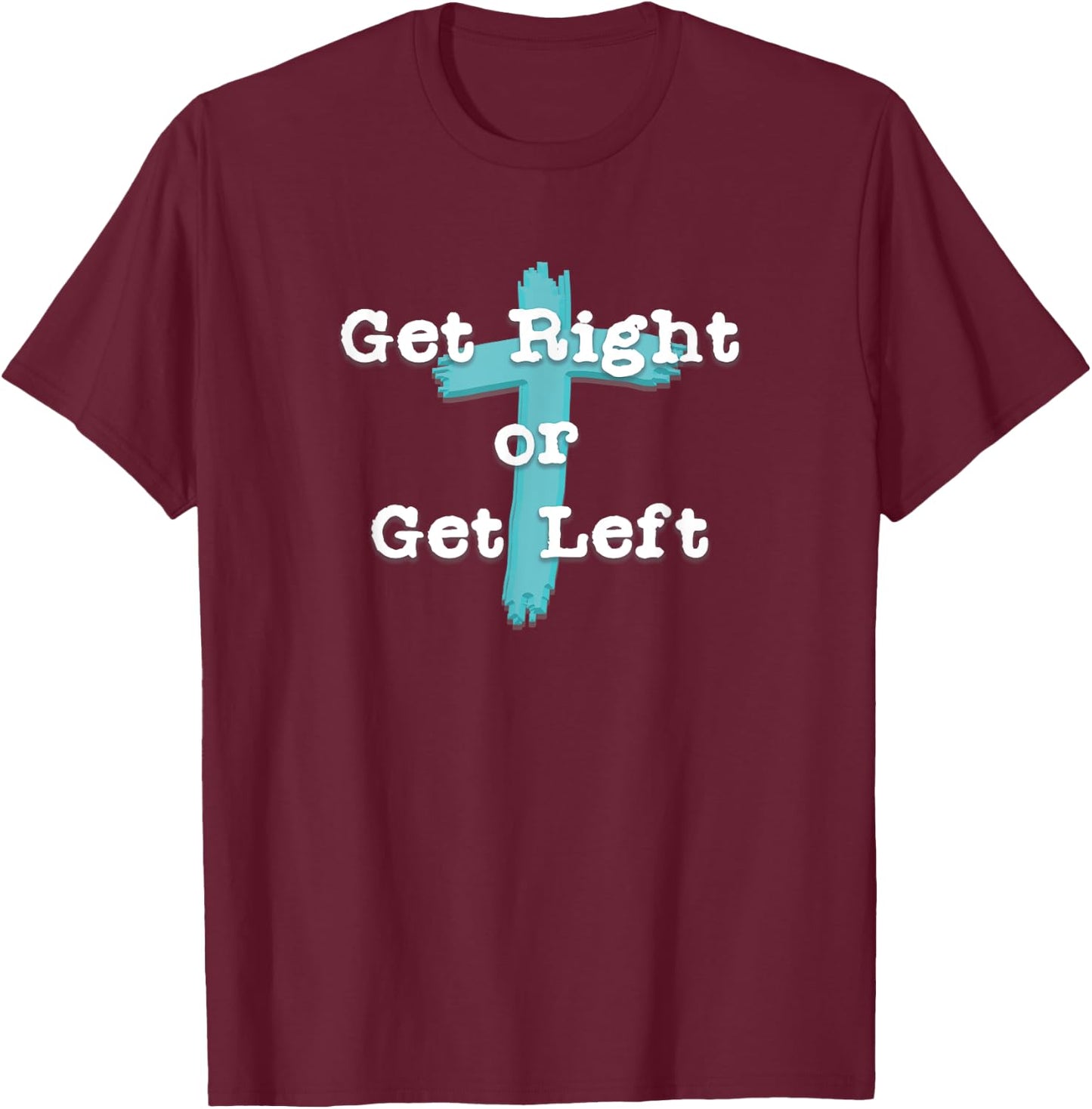 Get Right or Get Left Christian Shirt White Letter T-Shirt - T-Shirt | Maroon