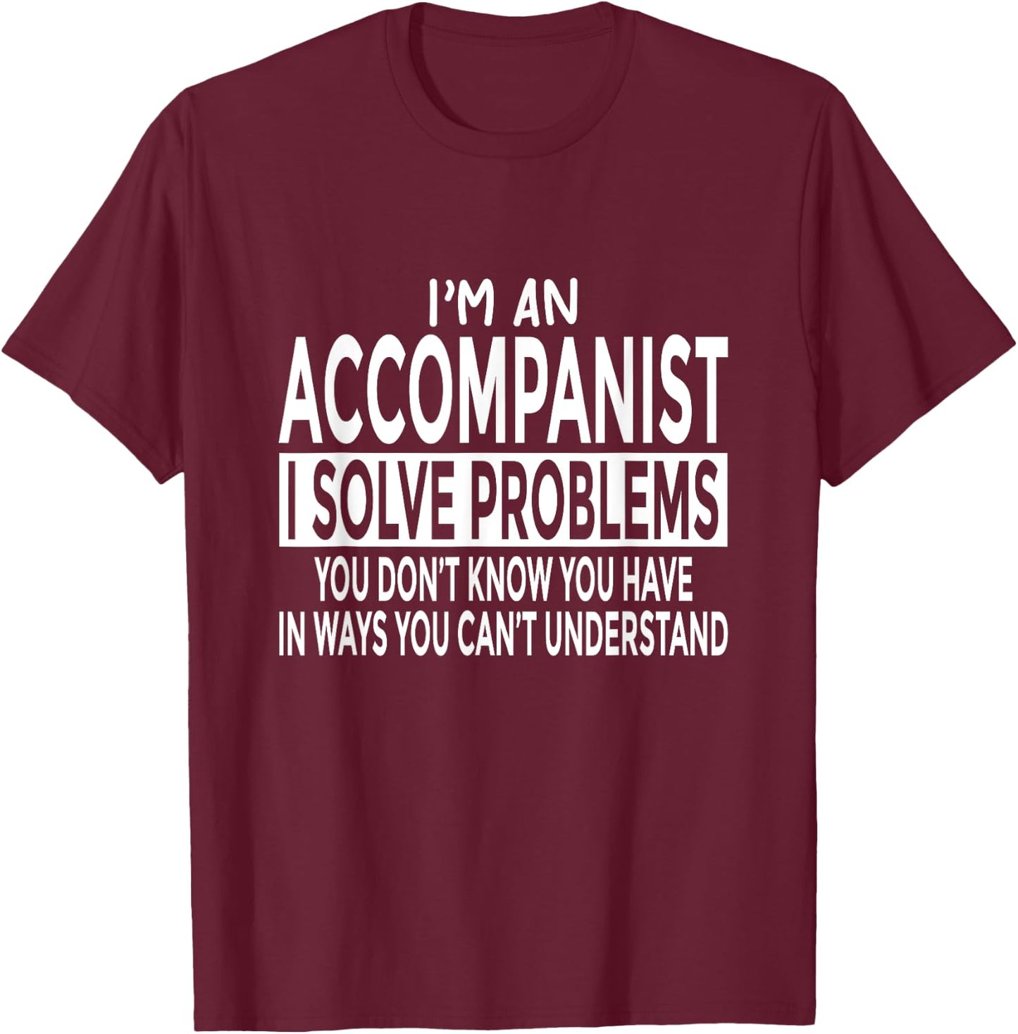 Funny Accompanist Shirt Solve Problems You Can't Understand T-Shirt - T-Shirt | Maroon