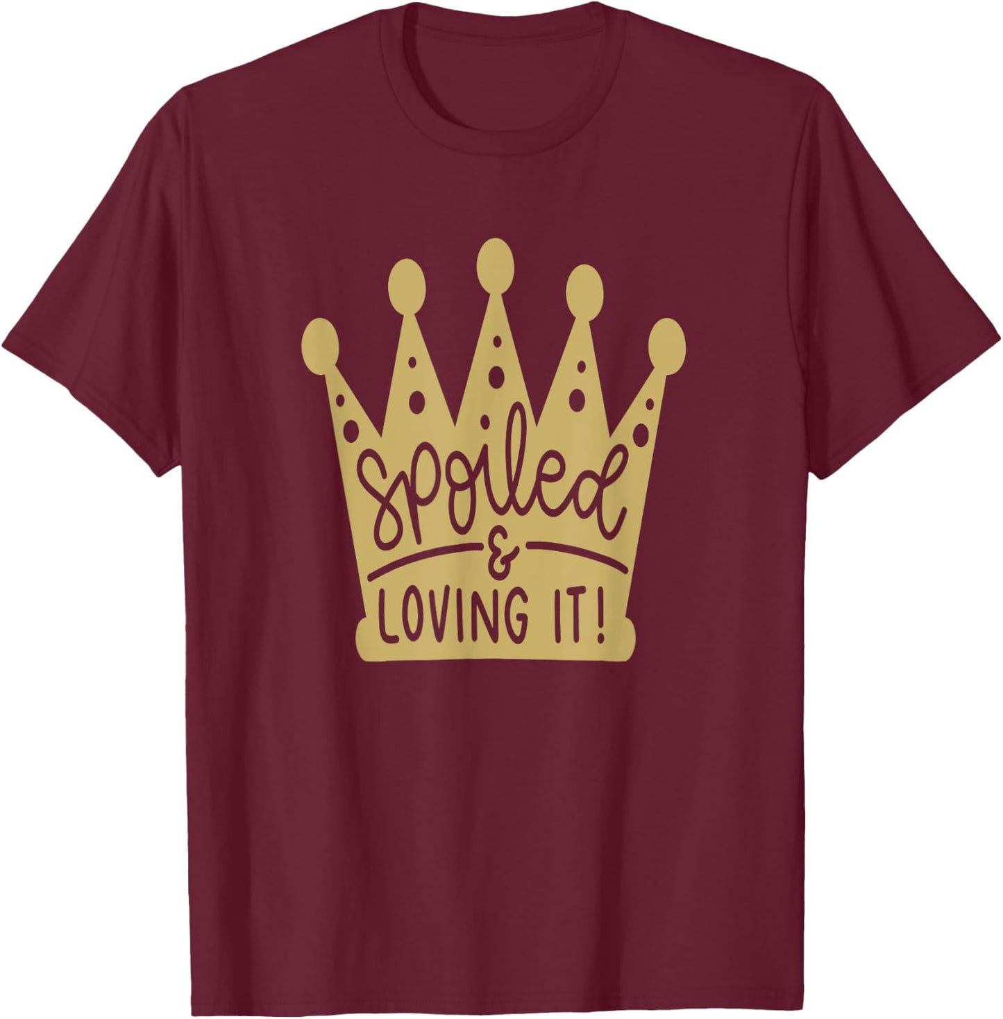 Spoiled & Loving It Funny T-Shirt - T-Shirt | Maroon