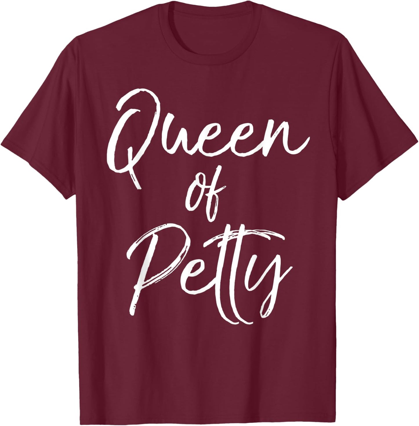 Queen of Petty Shirt Sarcastic Funny Pettiness T-Shirt - T-Shirt | Maroon