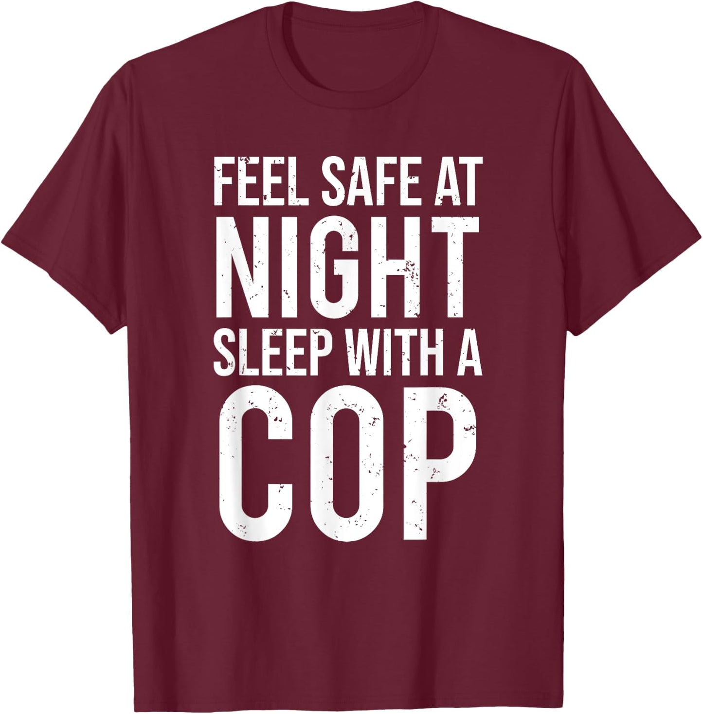 Feel Safe At Night Sleep With A Cop Funny Police T-Shirt - T-Shirt | Maroon