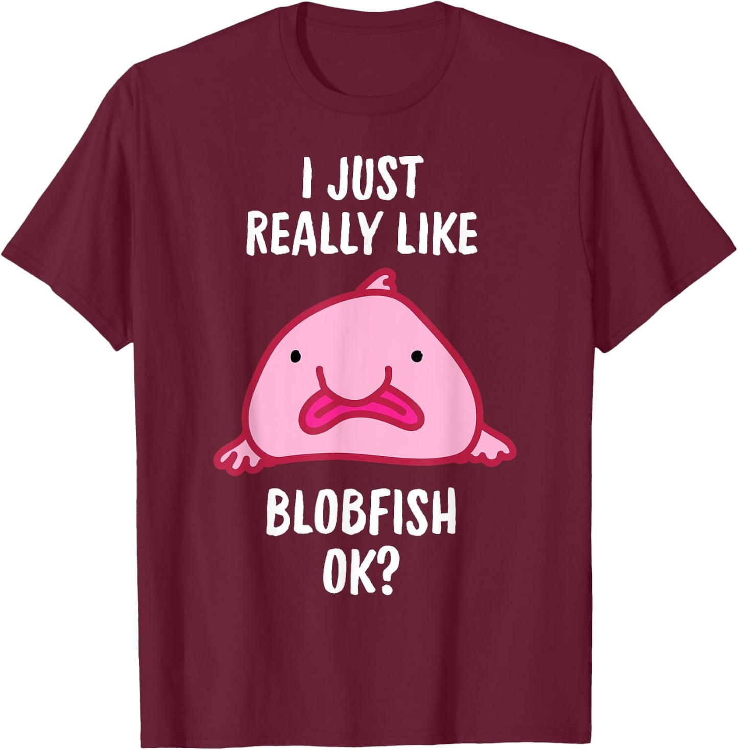 Blobfish I Mag Blobfish OK, Gift Tool T-Shirt - T-Shirt | Maroon