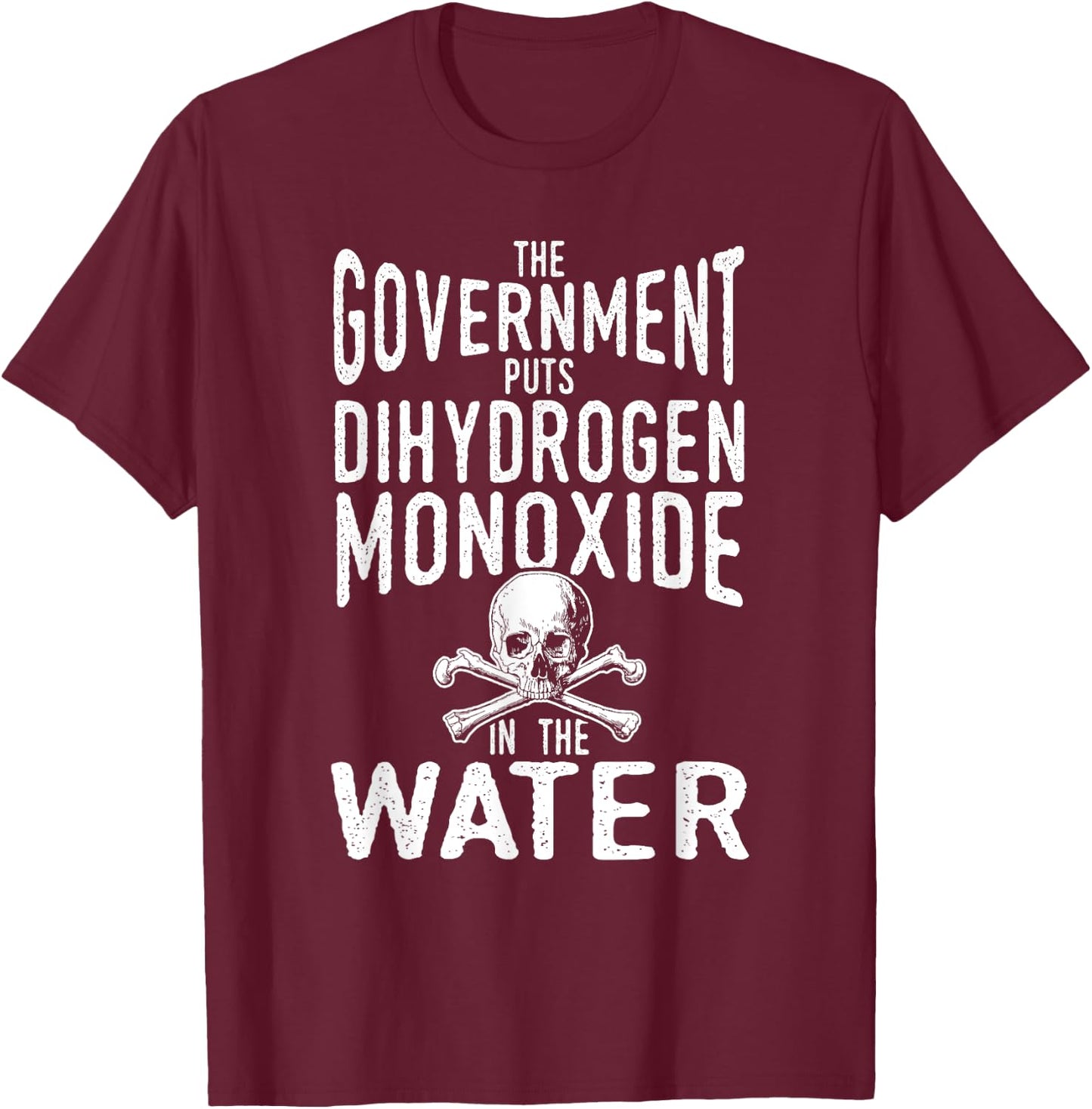 Dihydrogen Monoxide in the Water Government Conspiracy Shirt T-Shirt - T-Shirt | Maroon