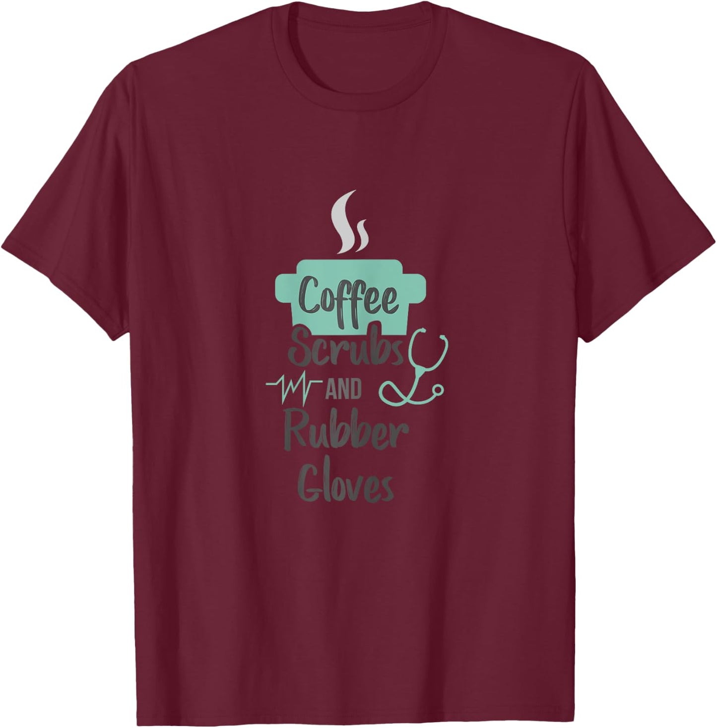 Nurse Gifts Coffee Scrubs and Rubber Gloves T-Shirt - T-Shirt | Maroon