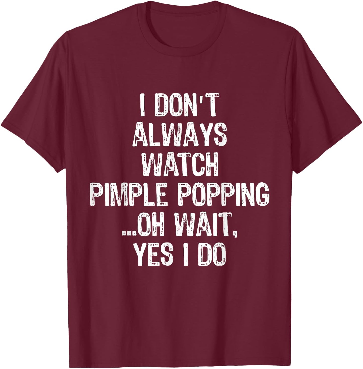 Don't Always Watch Pimple Popping Funny Dermatology T Shirt T-Shirt - T-Shirt | Maroon