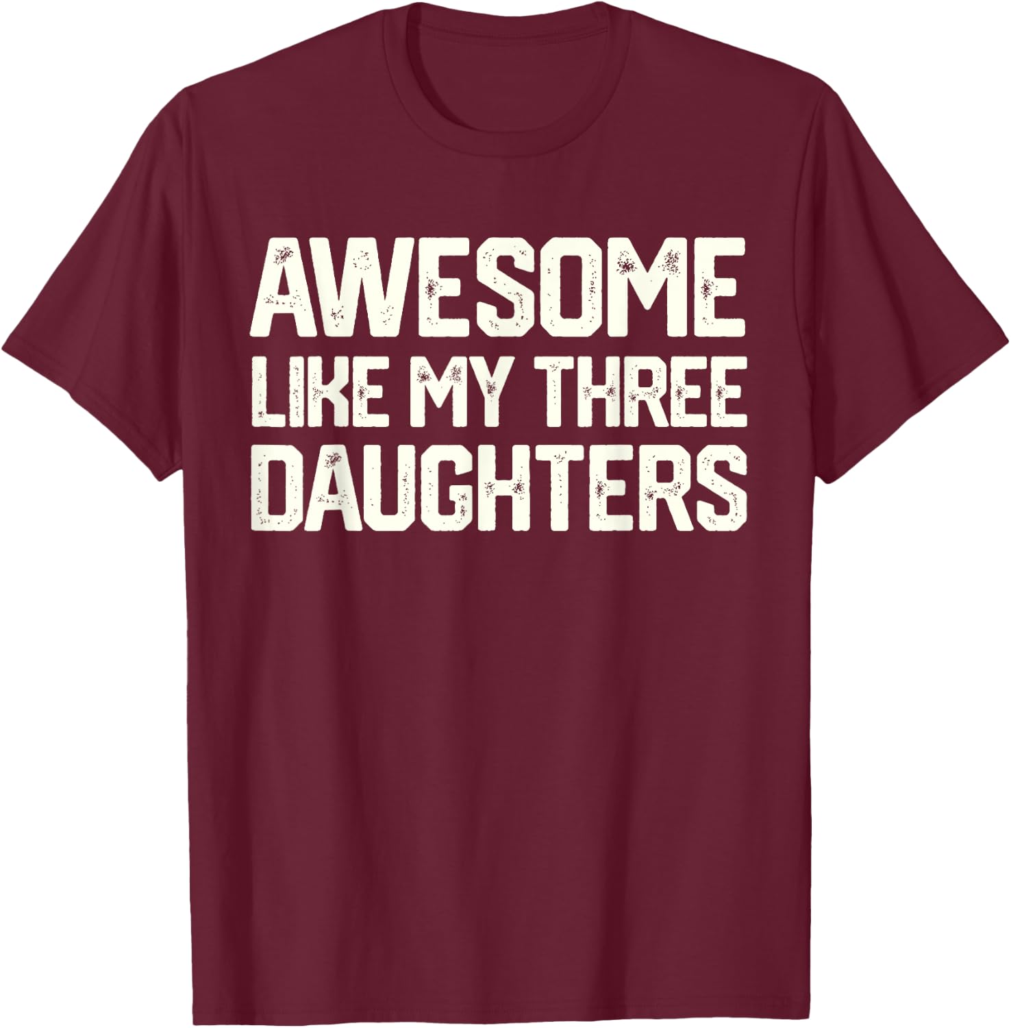 AWESOME LIKE MY THREE DAUGHTERS Father's Day Gift Dad Joke T-Shirt - T-Shirt | Maroon