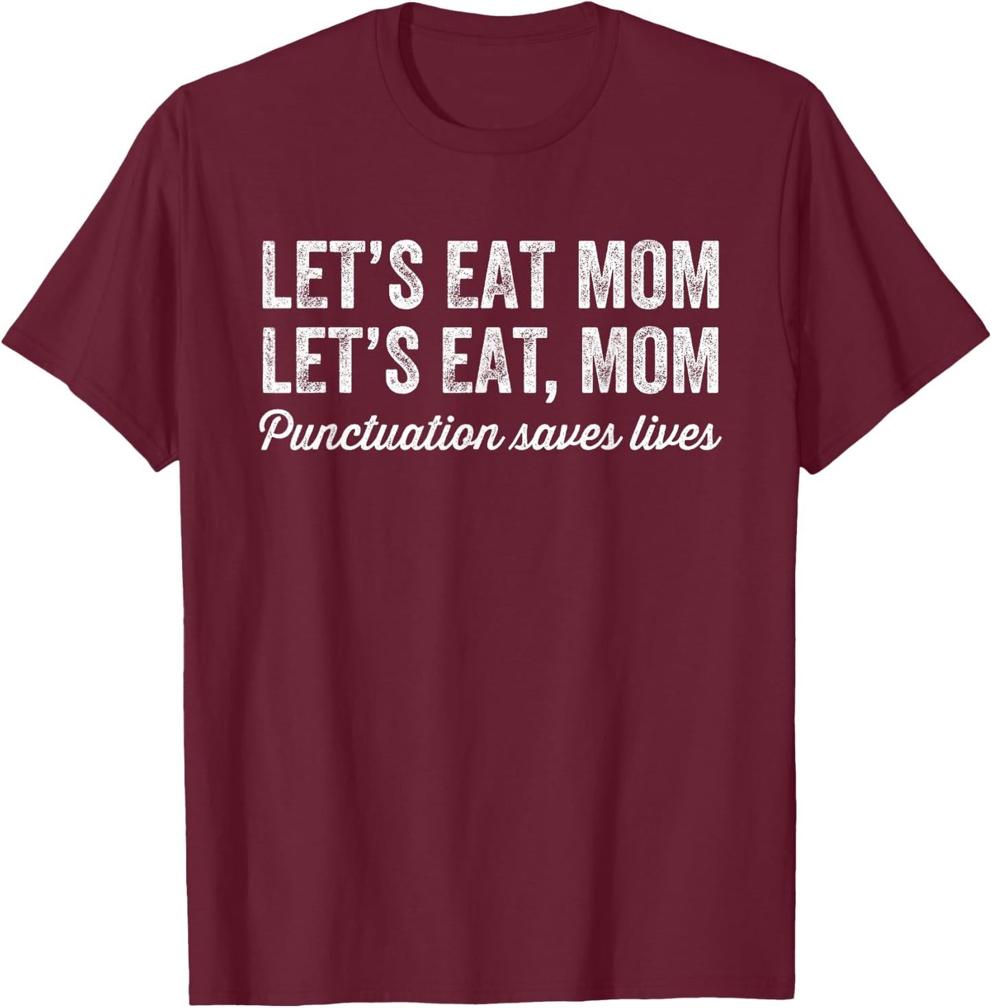Let's Eat Mom Punctuation Saves Lives Funny Grammar T-Shirt - T-Shirt | Maroon