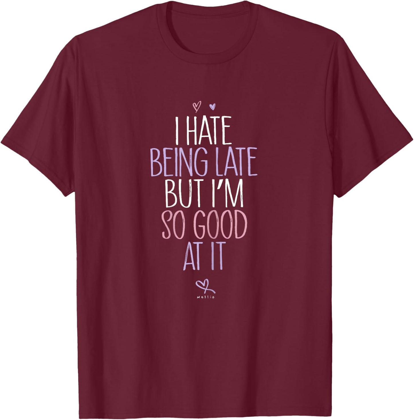 Always Late Shirt - I Hate Being Late But Im So Good At It T-Shirt - T-Shirt | Maroon
