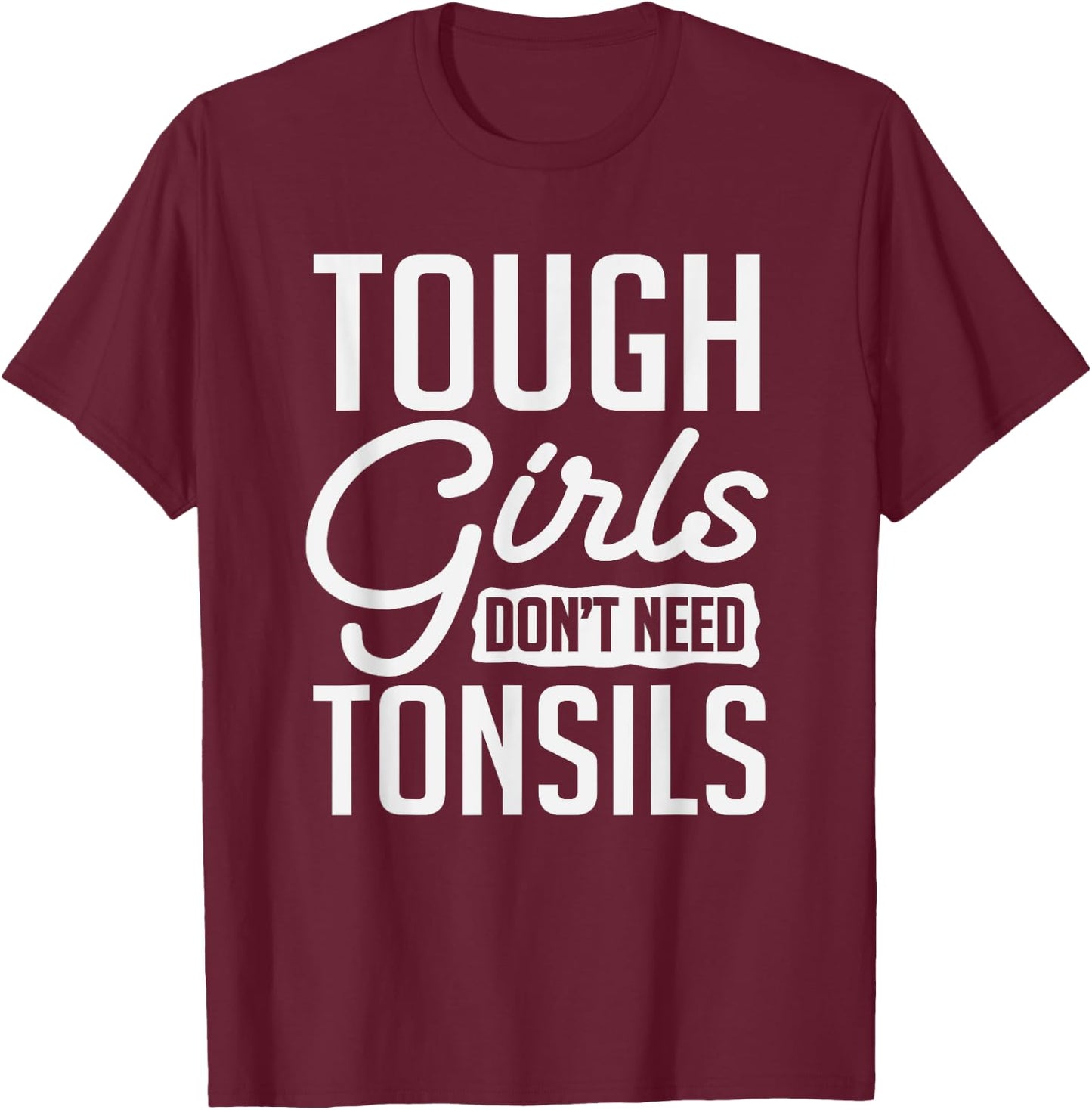 Tough Girls Dont Need Tonsils Tonsillitis Out Surgery Gag T-Shirt - T-Shirt | Maroon