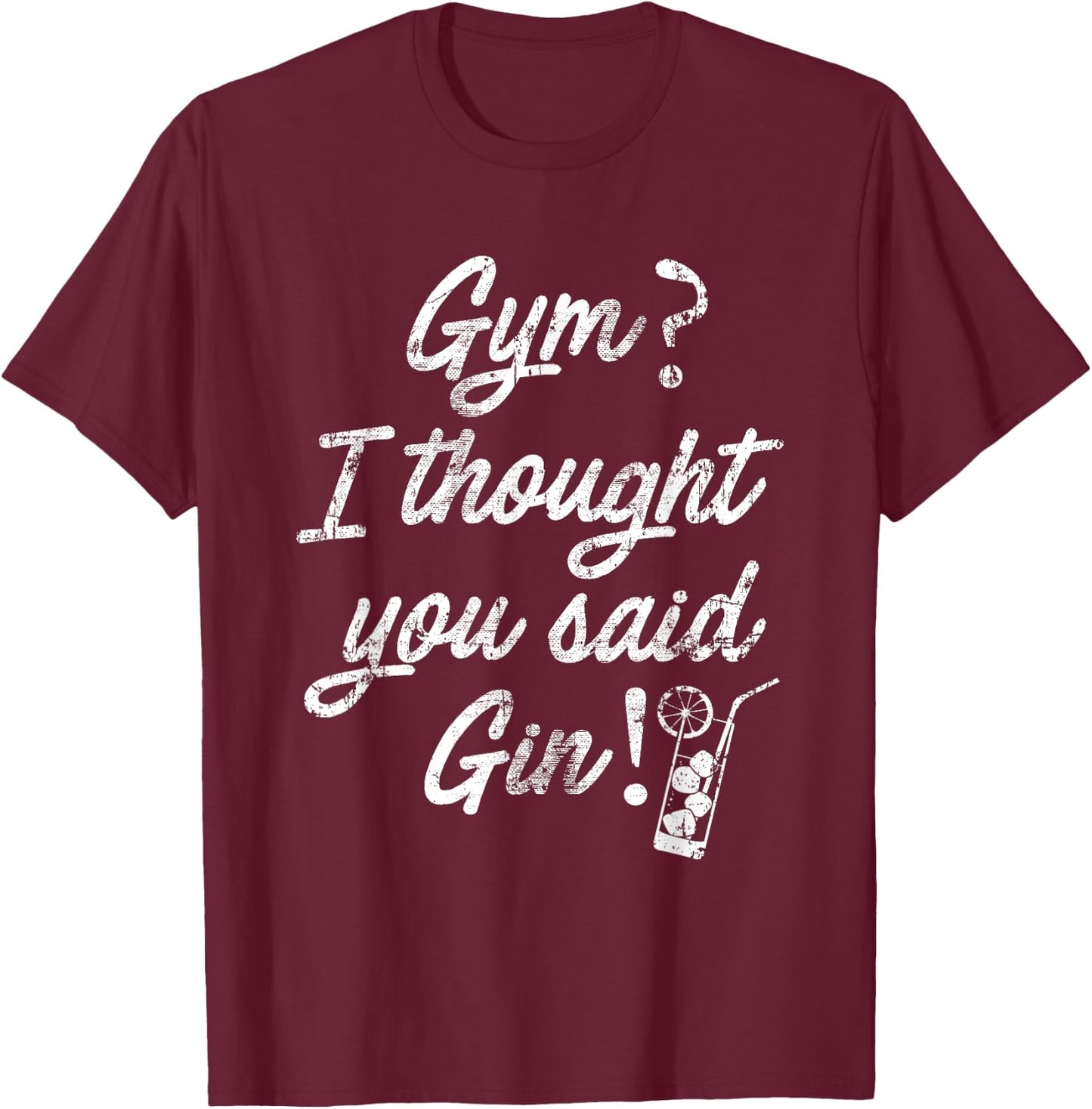 SlayingIt Gym I Thought You Said Gin Workout Exercise T-Shirt - T-Shirt | Maroon