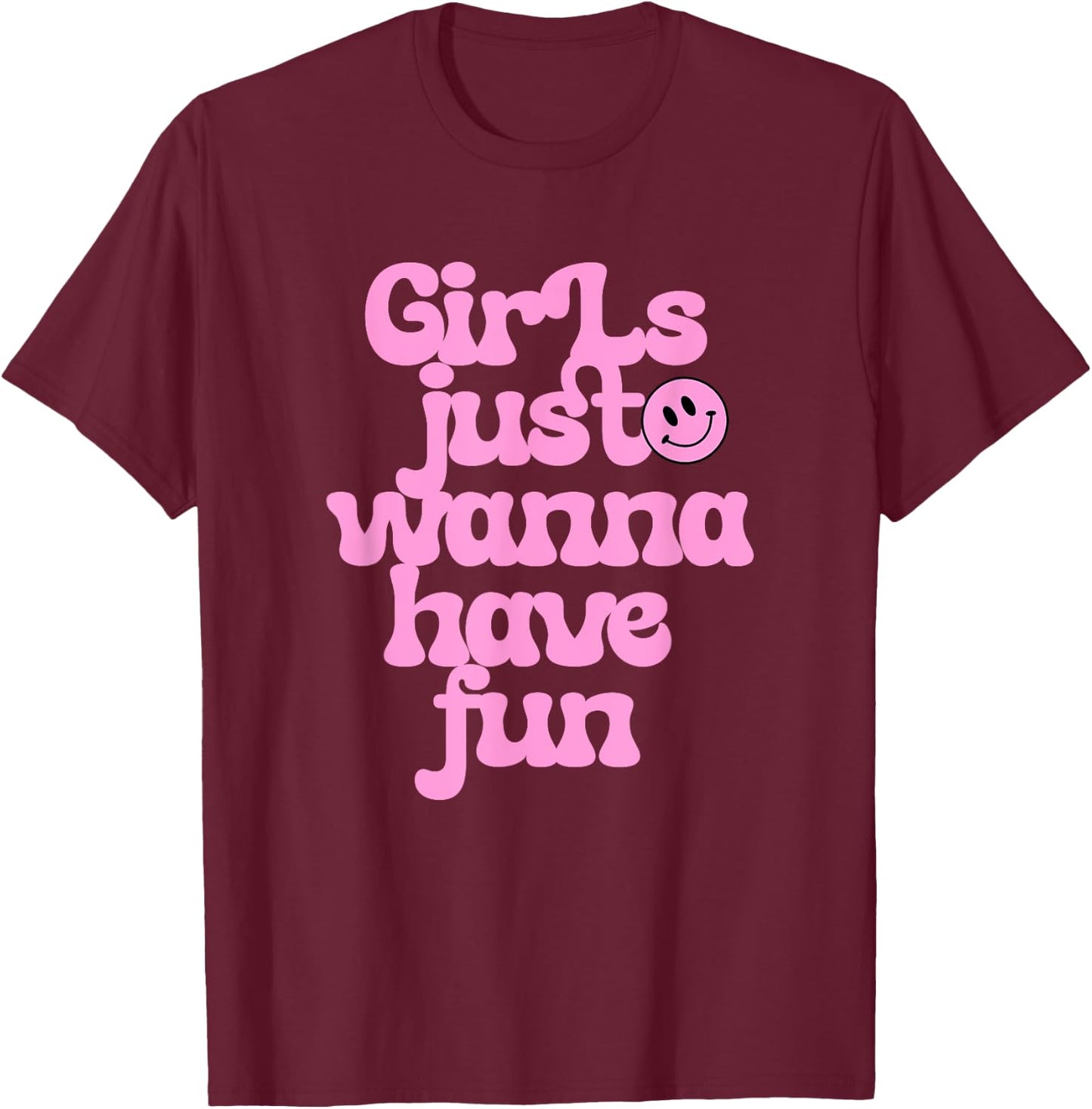 Girls Just Wanna Have Fun T-Shirt - T-Shirt | Maroon