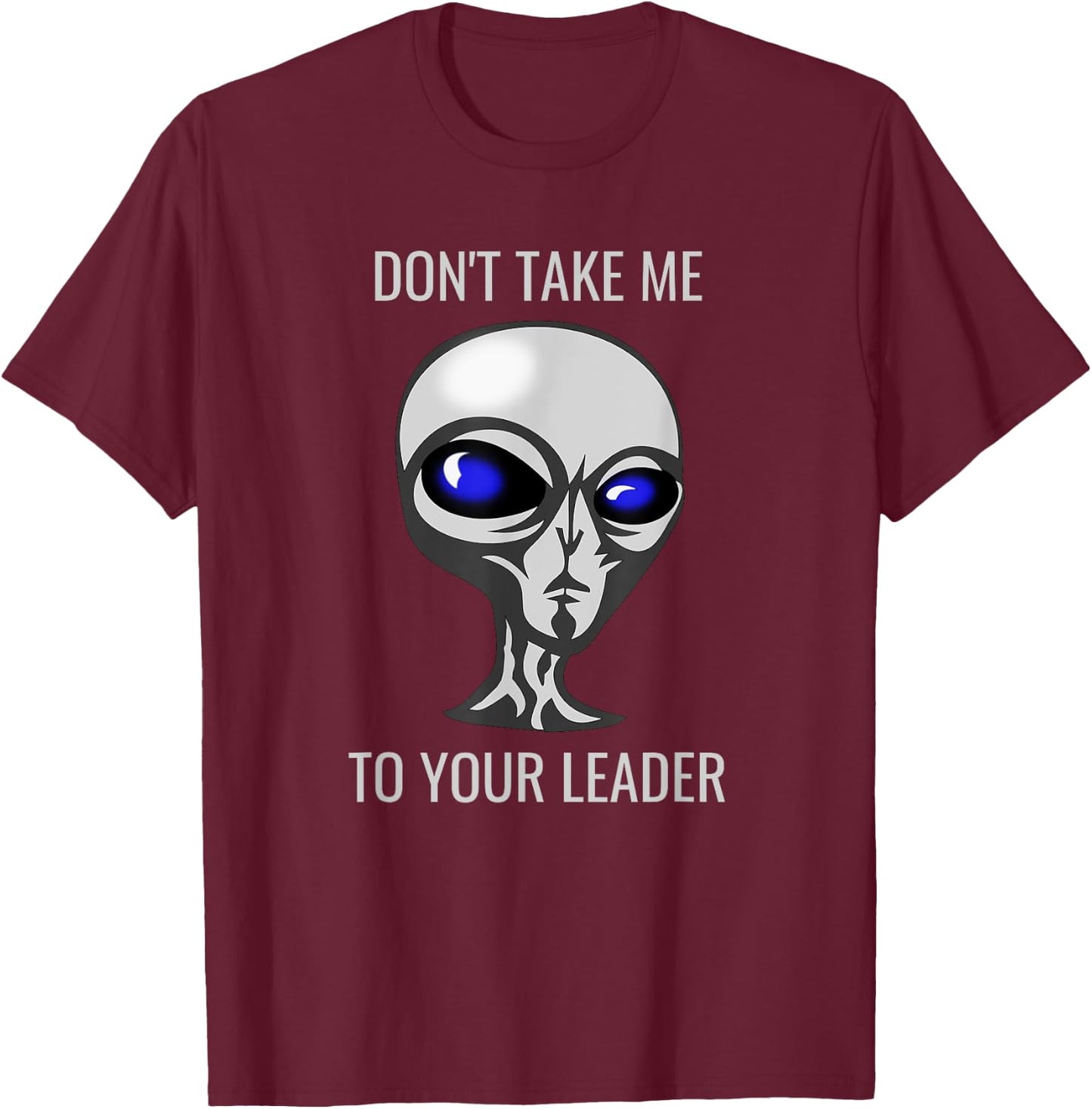 Don't Take Me To Your Leader Funny Alien T-Shirt - T-Shirt | Maroon