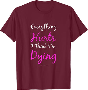 Everything Hurts And I Think I'm Dying Funny Gym Shirt Women T-Shirt - T-Shirt | Maroon