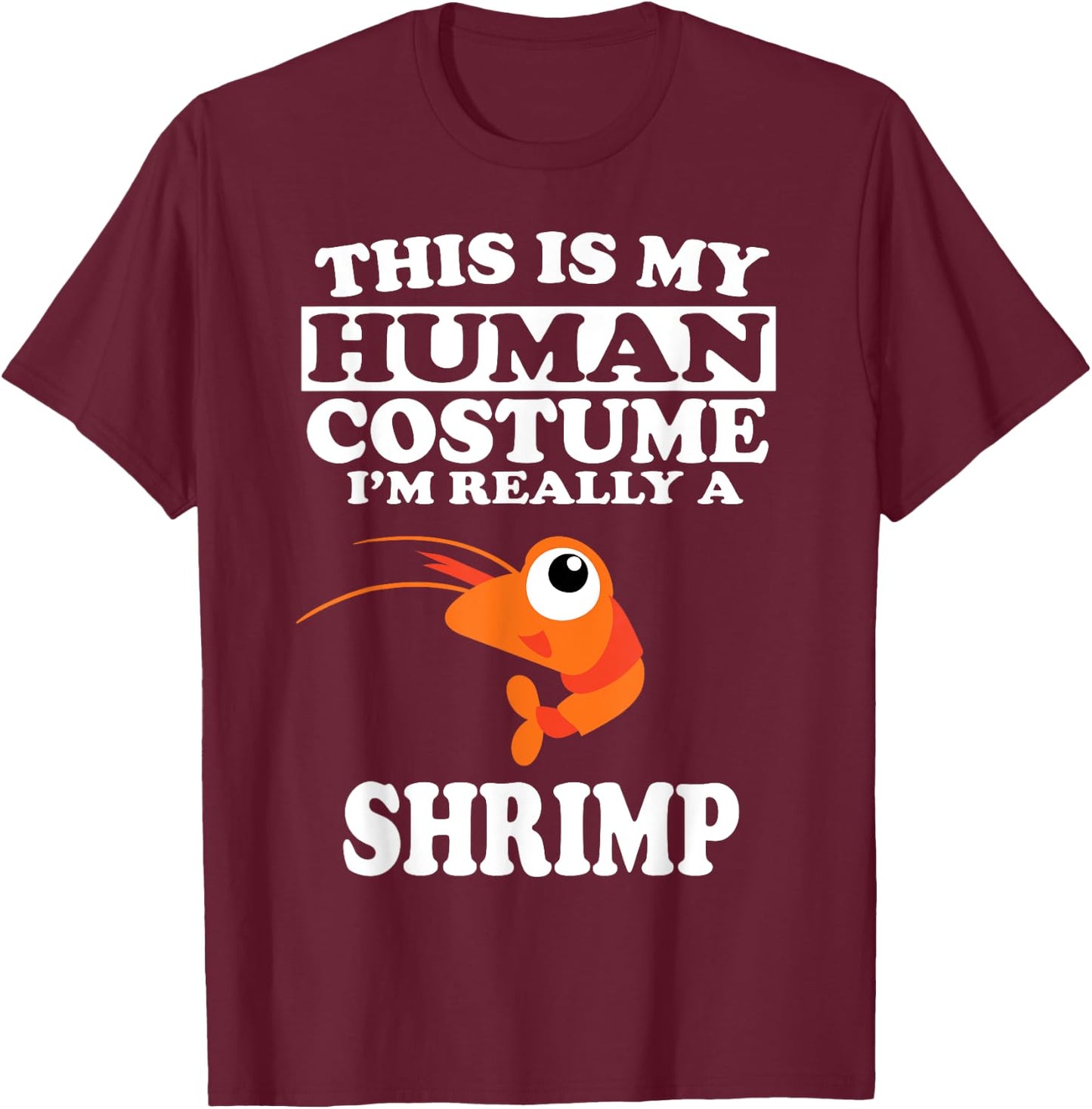 This is My Human Costume I'm Really A Shrimp Funny T-Shirt - T-Shirt | Maroon