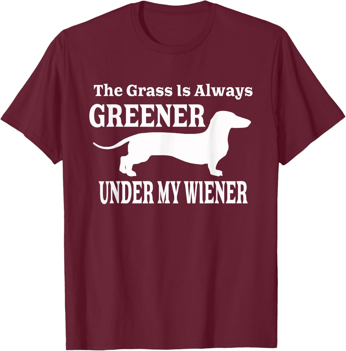 The Grass Is Always Greener Under My Wiener T-Shirt - T-Shirt | Maroon