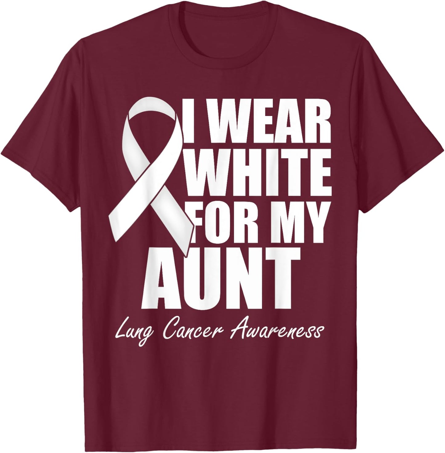 I Wear White For My Aunt Lung Cancer Awareness T-Shirt - T-Shirt | Maroon