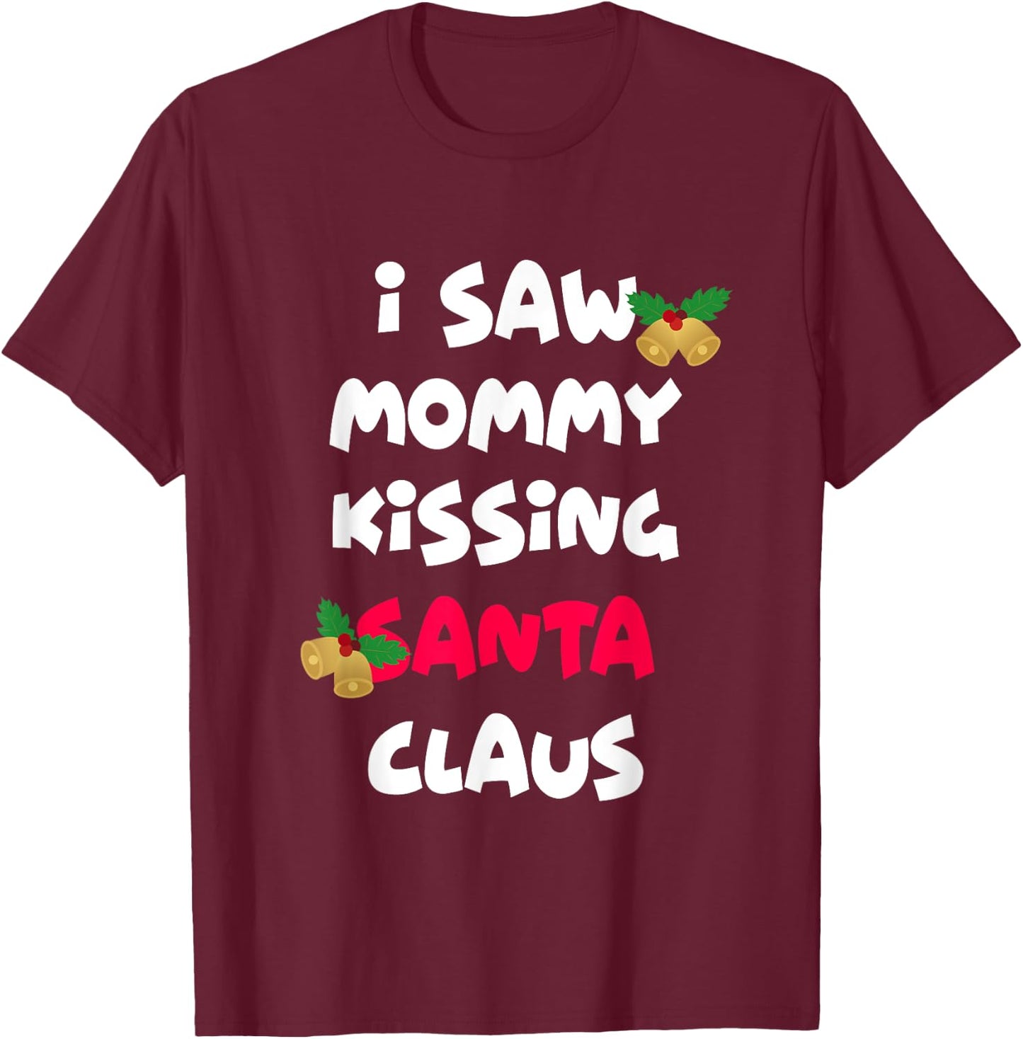 I saw mommy kissing Santa Claus shirt T-Shirt - T-Shirt | Maroon