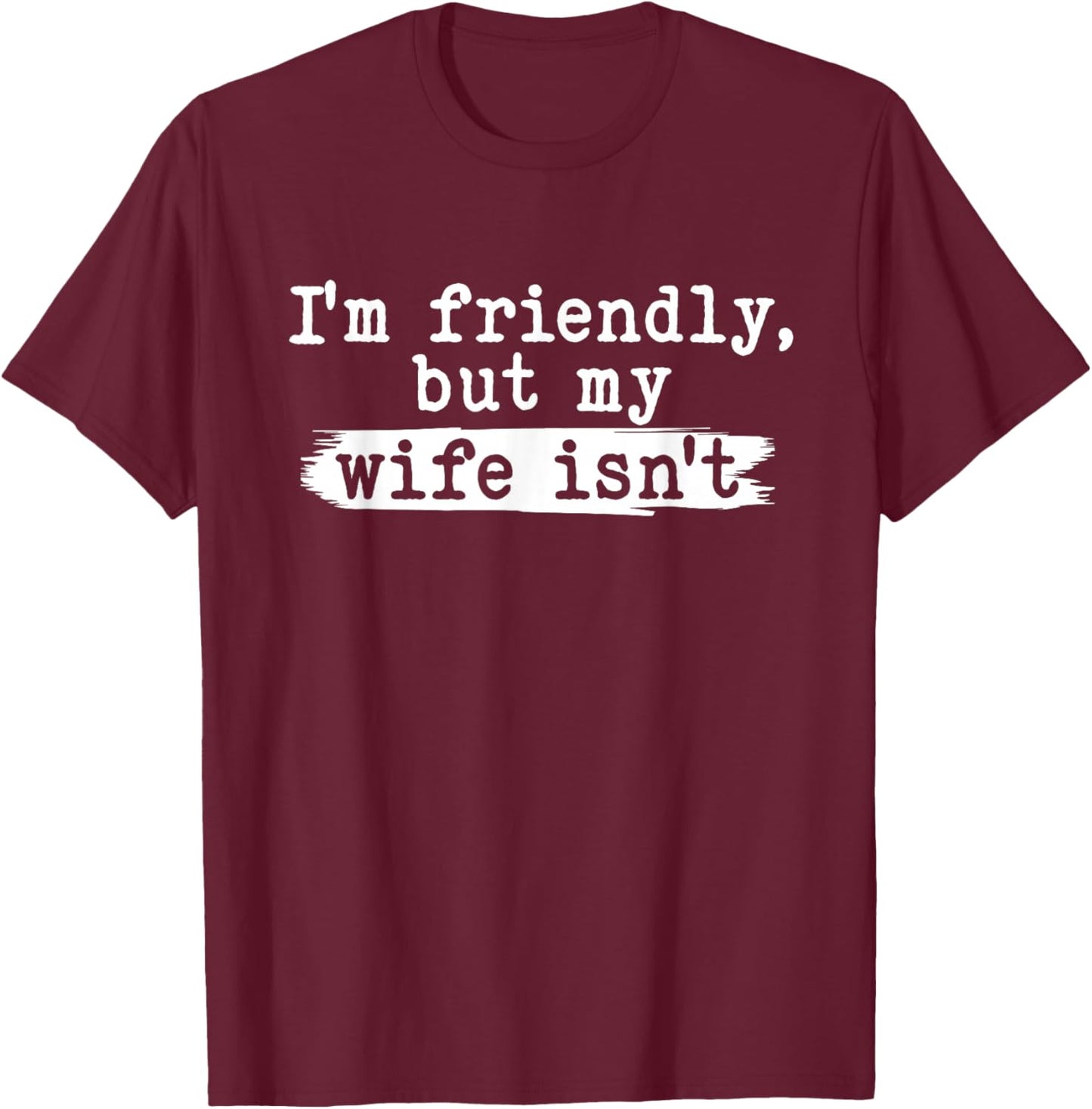 I'm Friendly But My Wife Isn't Funny Husband Married Couple T-Shirt - T-Shirt | Maroon