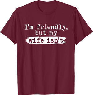 I'm Friendly But My Wife Isn't Funny Husband Married Couple T-Shirt - T-Shirt | Maroon