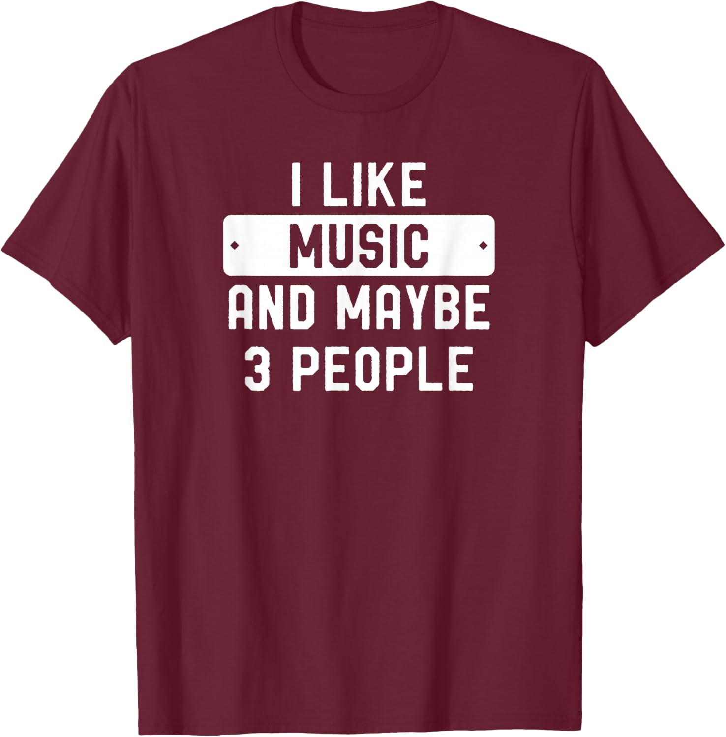I Like Music And Maybe 3 People T-Shirt - T-Shirt | Maroon