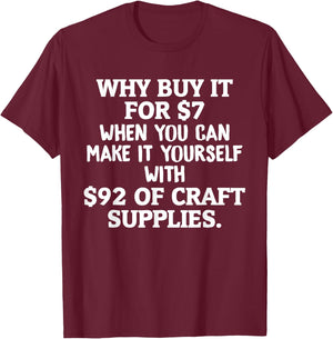 Crafts Why Buy It When You Can Make Yourself Crafting T-Shirt - T-Shirt | Maroon