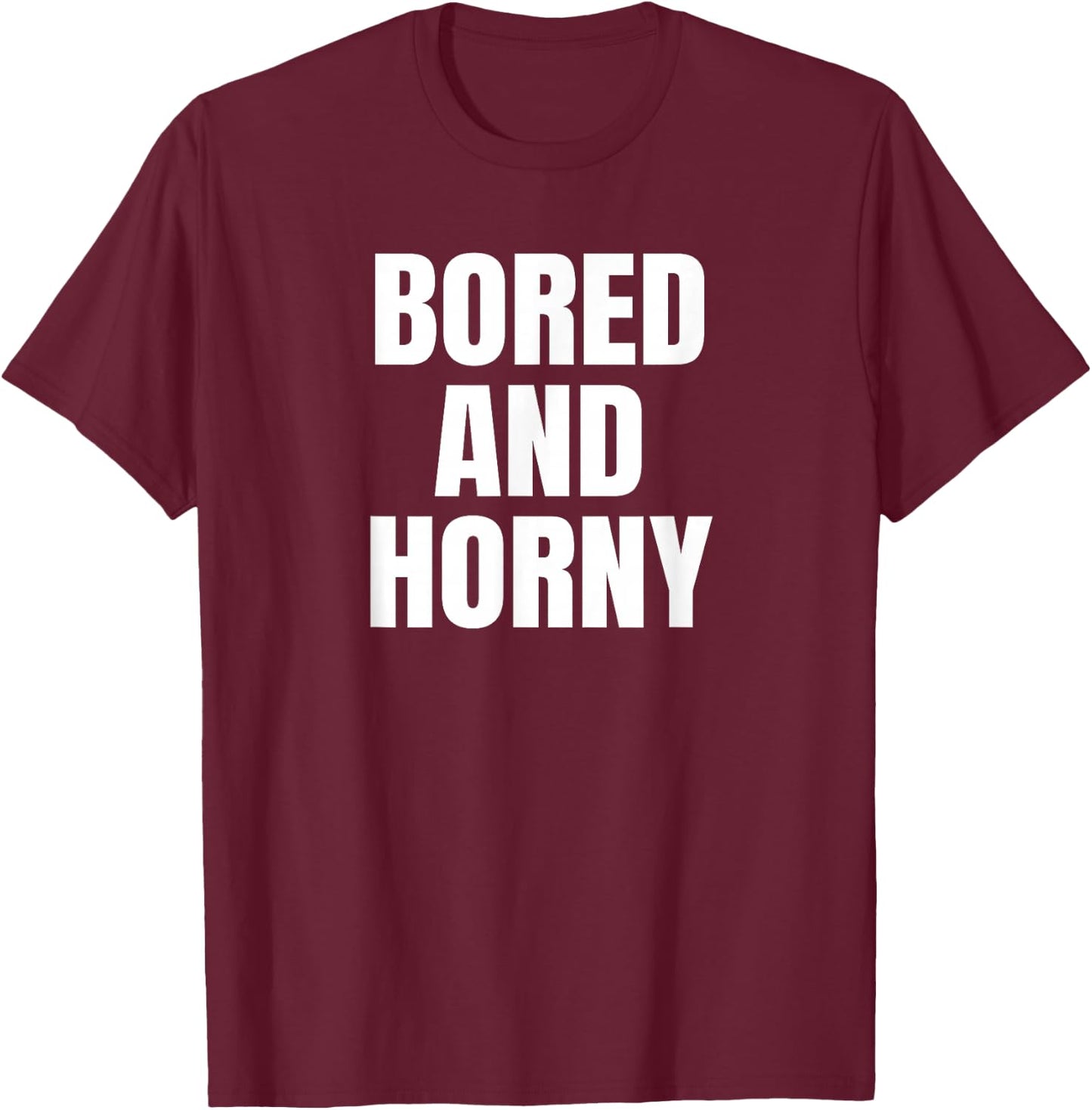 Bored And Horny Funny Adult Teas Great Party & BBQ Design T-Shirt - T-Shirt | Maroon